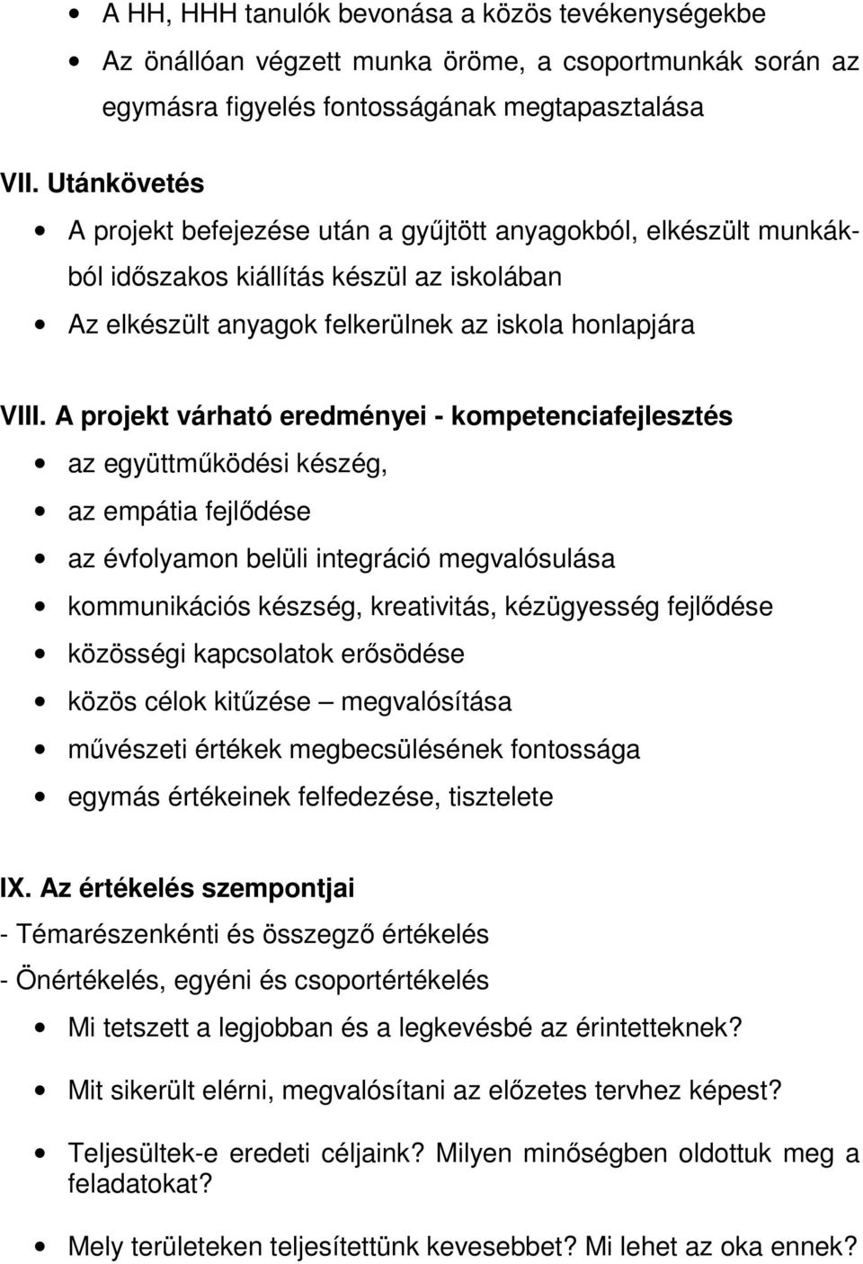 A projekt várható eredményei - kompetenciafejlesztés az együttműködési készég, az empátia fejlődése az évfolyamon belüli integráció megvalósulása kommunikációs készség, kreativitás, kézügyesség