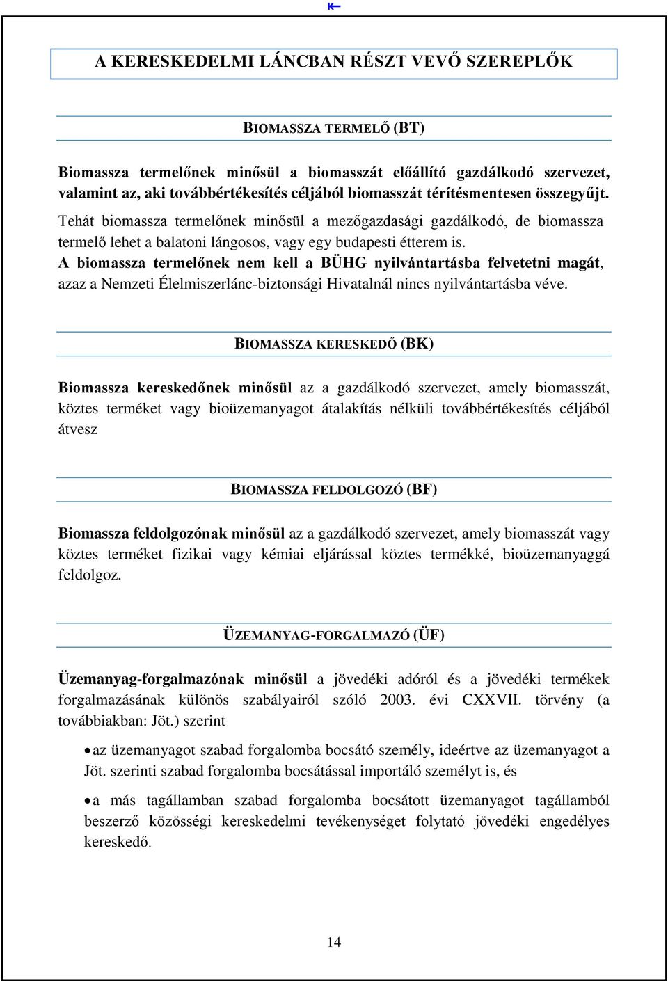 A biomassza termelőnek nem kell a BÜHG nyilvántartásba felvetetni magát, azaz a Nemzeti Élelmiszerlánc-biztonsági Hivatalnál nincs nyilvántartásba véve.