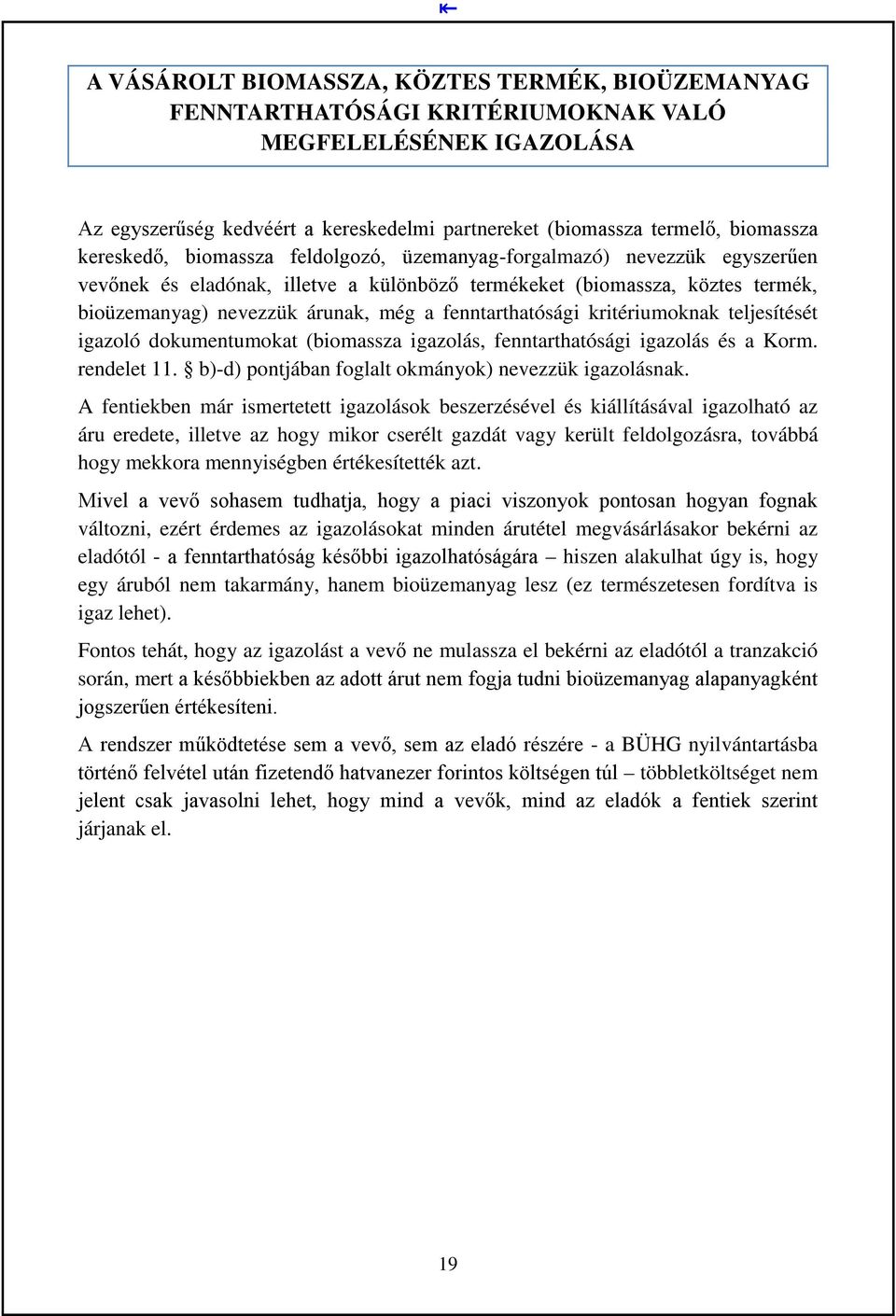 fenntarthatósági kritériumoknak teljesítését igazoló dokumentumokat (biomassza igazolás, fenntarthatósági igazolás és a Korm. rendelet 11. b)-d) pontjában foglalt okmányok) nevezzük igazolásnak.