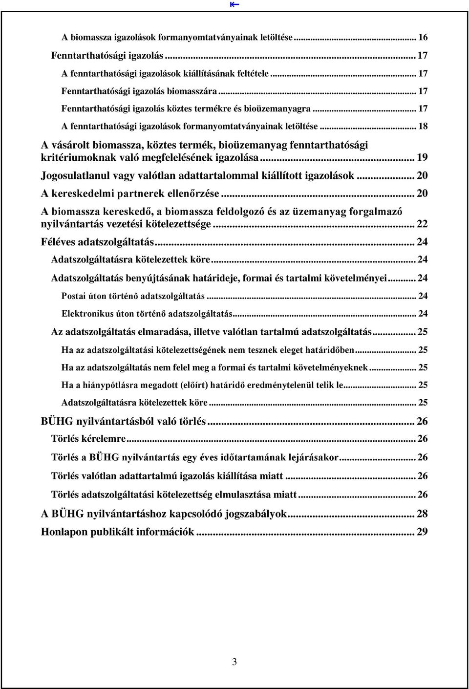 .. 18 A vásárolt biomassza, köztes termék, bioüzemanyag fenntarthatósági kritériumoknak való megfelelésének igazolása... 19 Jogosulatlanul vagy valótlan adattartalommal kiállított igazolások.