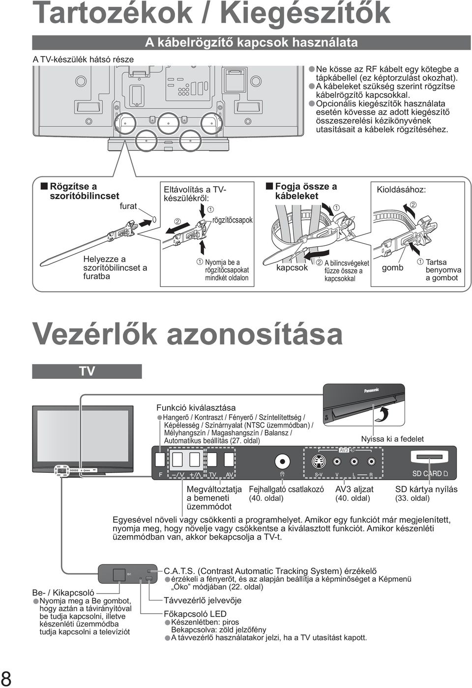 Rögzítse a szorítóbilincset furat Eltávolítás a TVkészülékr l: Fogja össze a kábeleket Kioldásához: rögzít csapok Helyezze a szorítóbilincset a furatba Nyomja be a rögzít csapokat mindkét oldalon