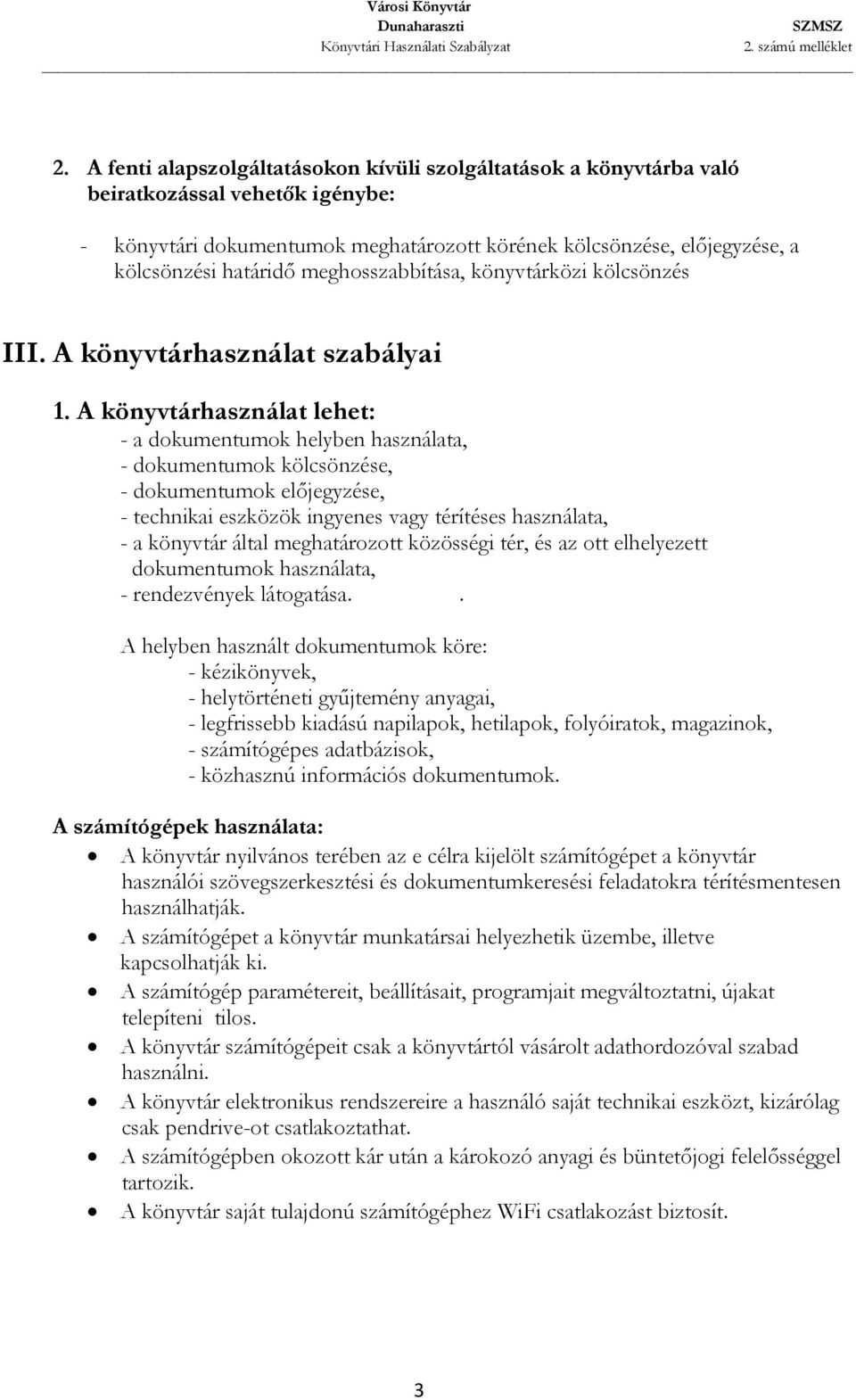 A könyvtárhasználat lehet: - a dokumentumok helyben használata, - dokumentumok kölcsönzése, - dokumentumok előjegyzése, - technikai eszközök ingyenes vagy térítéses használata, - a könyvtár által