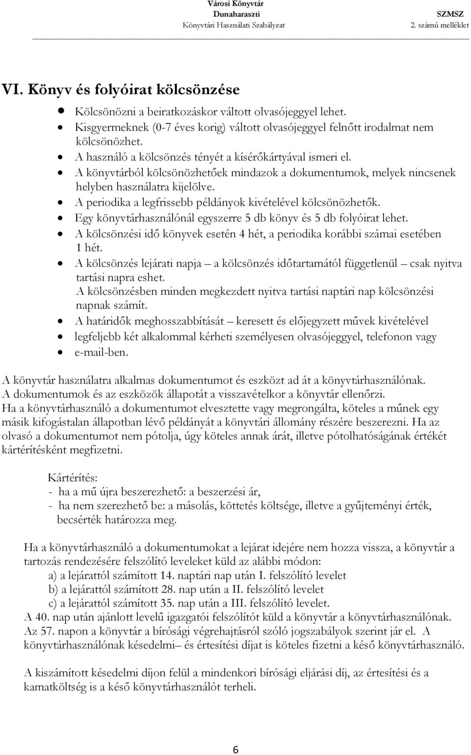 A periodika a legfrissebb példányok kivételével kölcsönözhetők. Egy könyvtárhasználónál egyszerre 5 db könyv és 5 db folyóirat lehet.