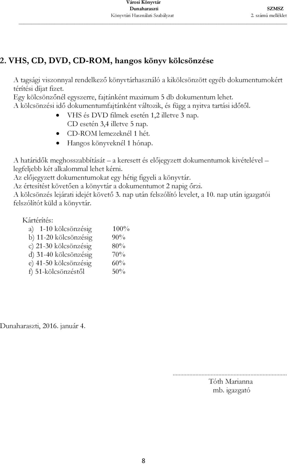 CD esetén 3,4 illetve 5 nap. CD-ROM lemezeknél 1 hét. Hangos könyveknél 1 hónap. A határidők meghosszabbítását a keresett és előjegyzett dokumentumok kivételével legfeljebb két alkalommal lehet kérni.