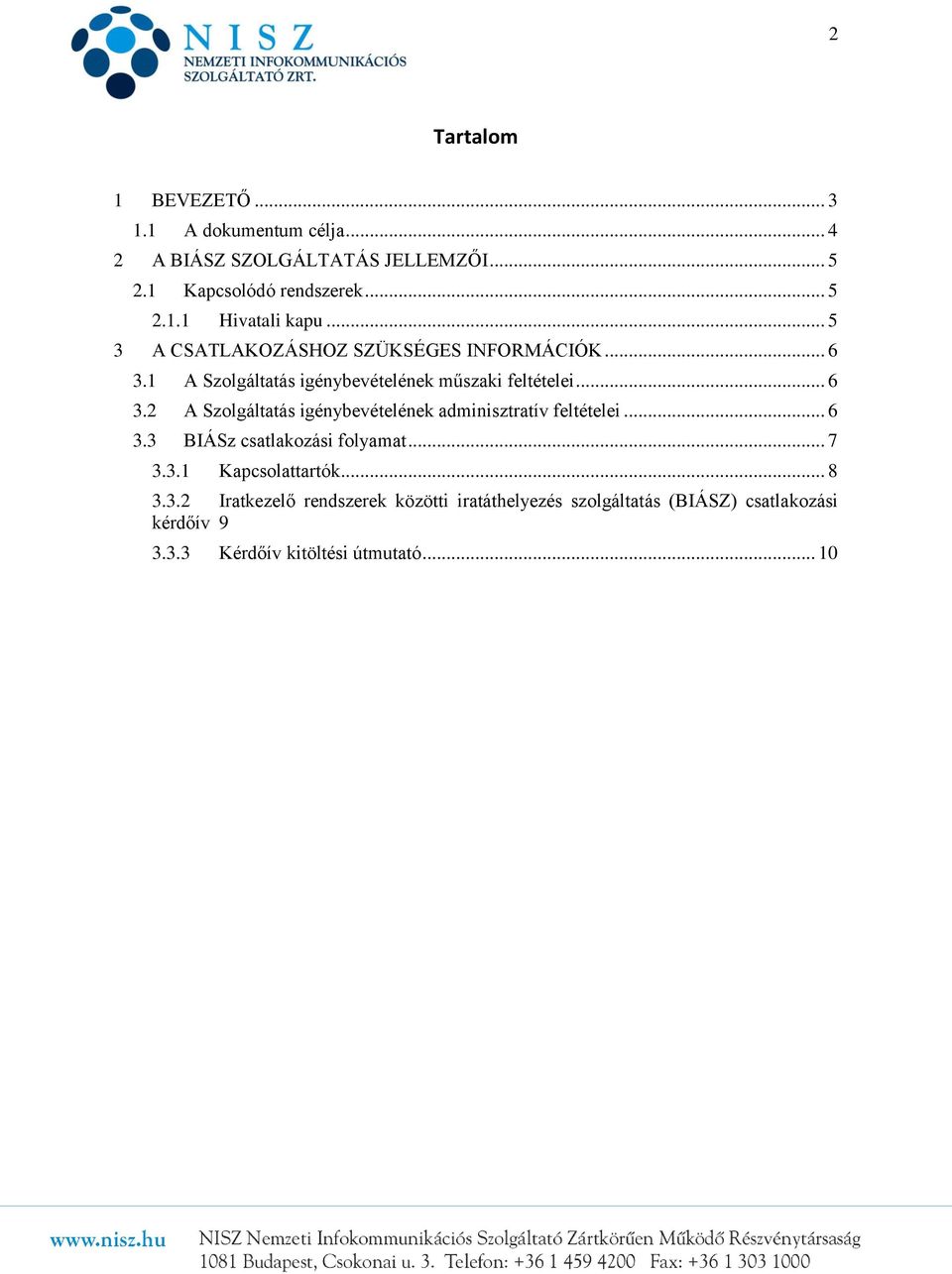 .. 6 3.3 BIÁSz csatlakozási folyamat... 7 3.3.1 Kapcsolattartók... 8 3.3.2 Iratkezelő rendszerek közötti iratáthelyezés szolgáltatás (BIÁSZ) csatlakozási kérdőív 9 3.