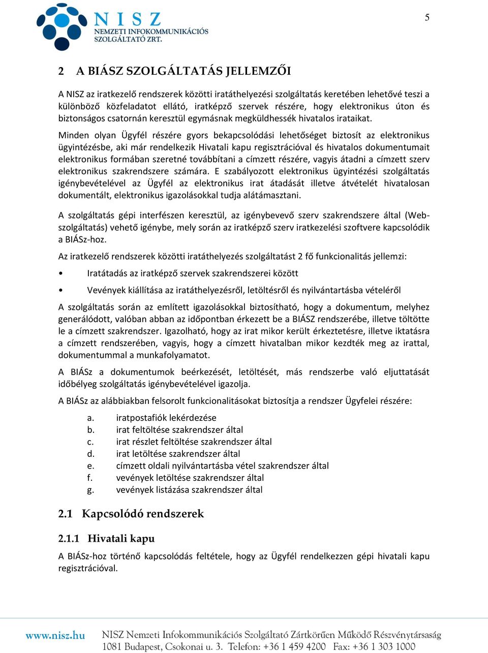 Minden olyan Ügyfél részére gyors bekapcsolódási lehetőséget biztosít az elektronikus ügyintézésbe, aki már rendelkezik Hivatali kapu regisztrációval és hivatalos dokumentumait elektronikus formában