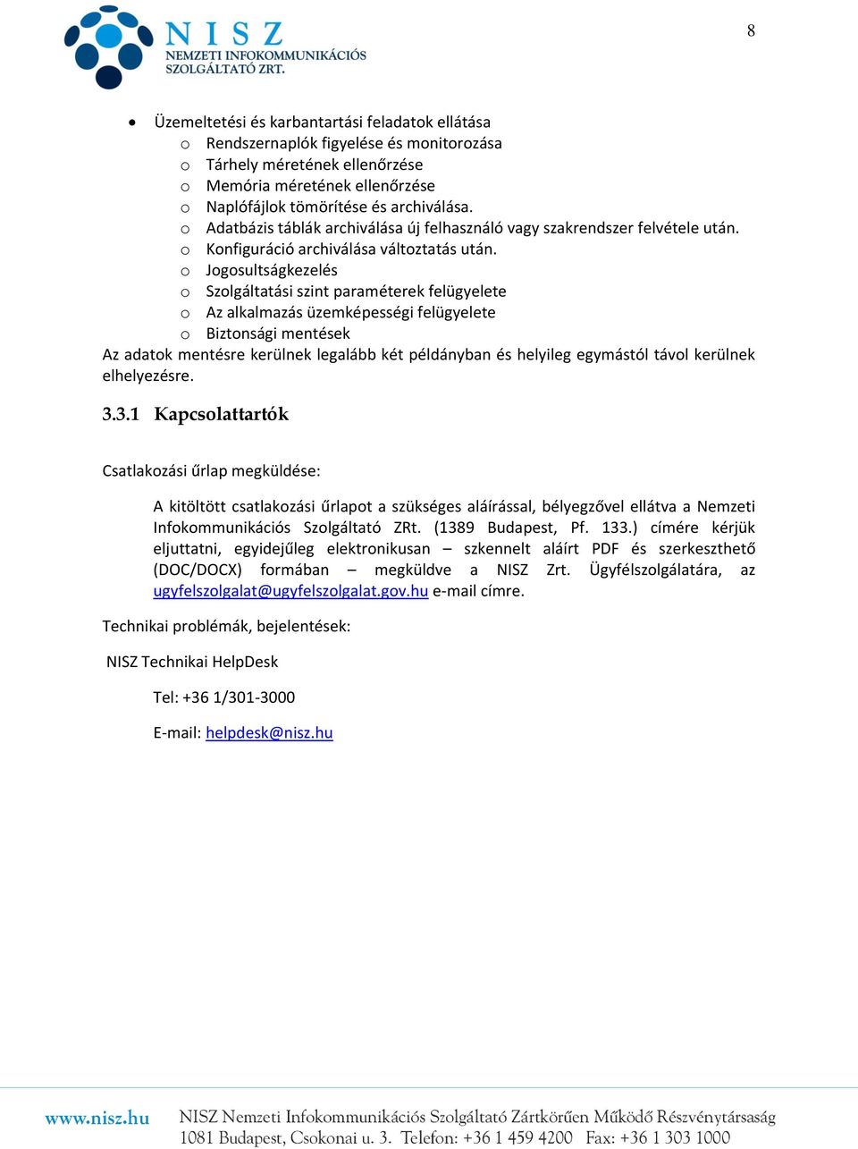 o Jogosultságkezelés o Szolgáltatási szint paraméterek felügyelete o Az alkalmazás üzemképességi felügyelete o Biztonsági mentések Az adatok mentésre kerülnek legalább két példányban és helyileg