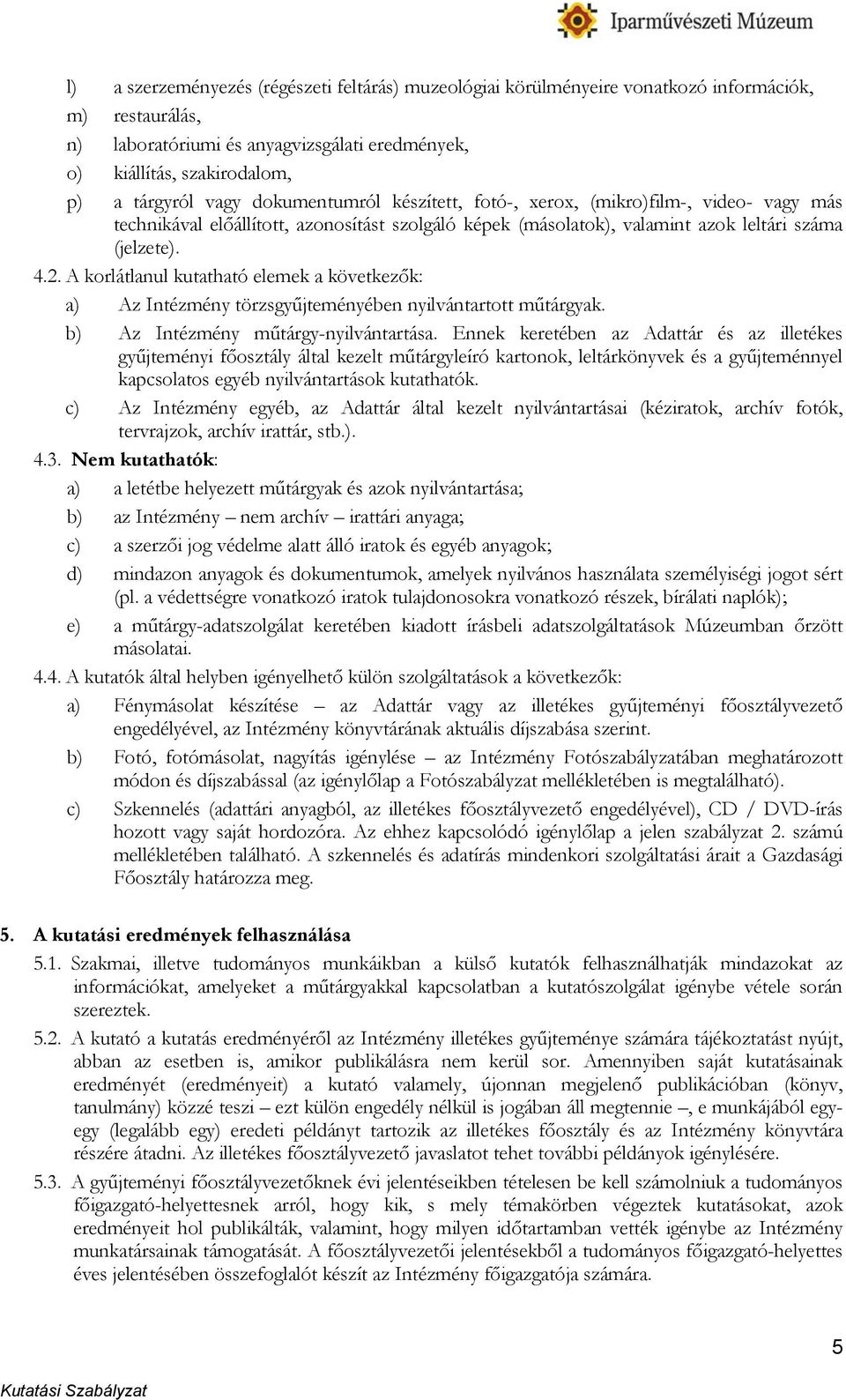 A korlátlanul kutatható elemek a következők: a) Az Intézmény törzsgyűjteményében nyilvántartott műtárgyak. b) Az Intézmény műtárgy-nyilvántartása.