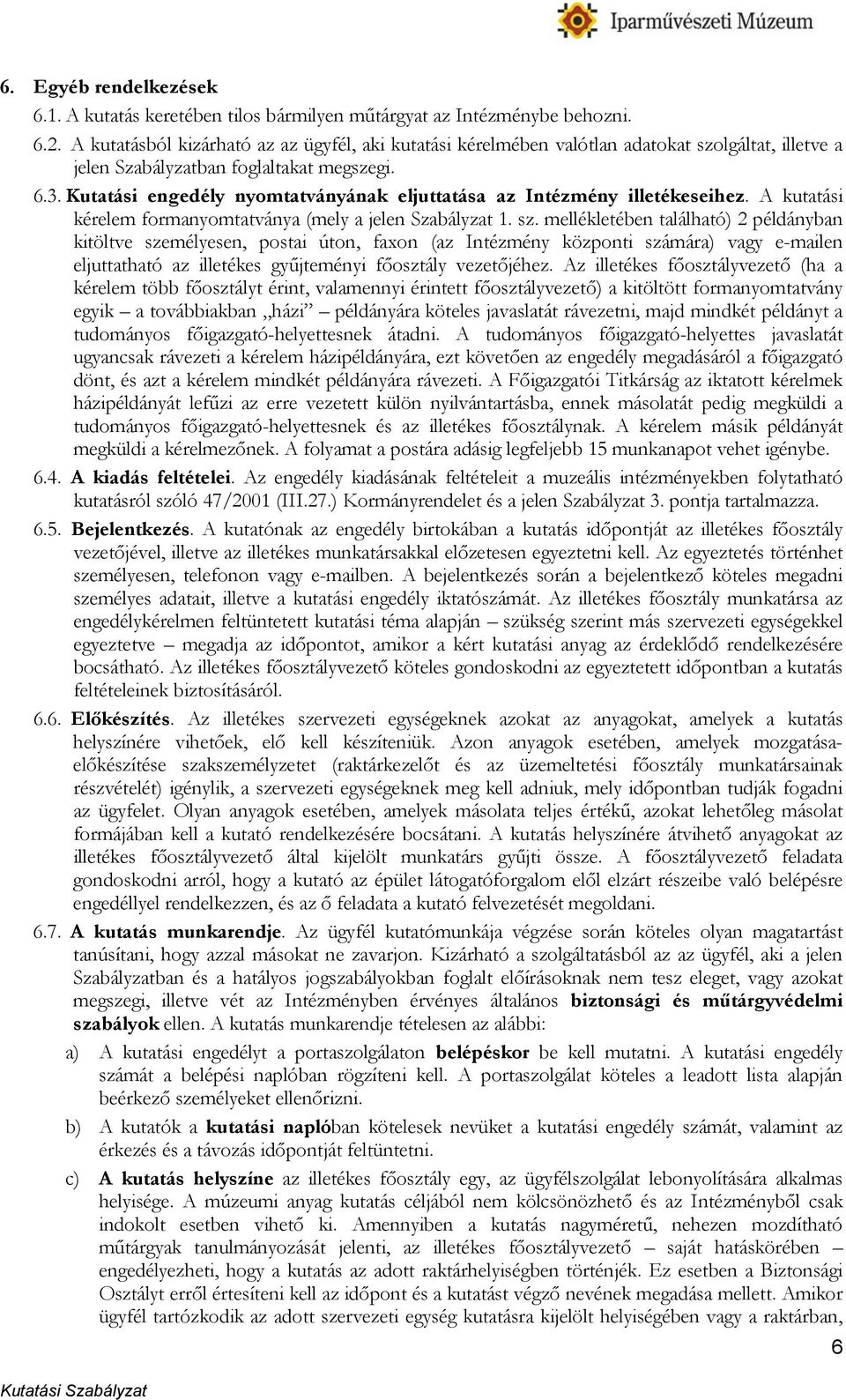 Kutatási engedély nyomtatványának eljuttatása az Intézmény illetékeseihez. A kutatási kérelem formanyomtatványa (mely a jelen Szabályzat 1. sz.