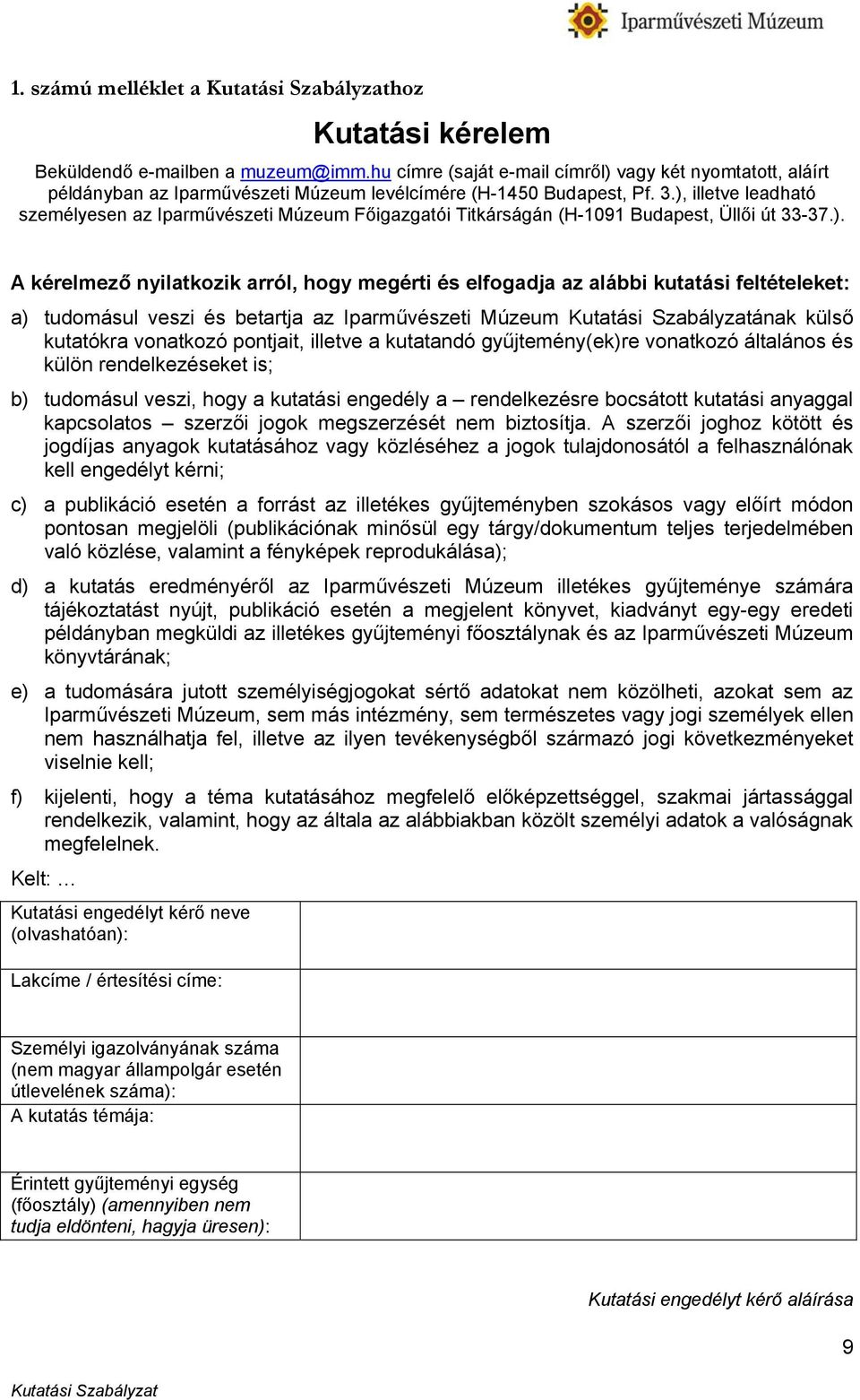 ), illetve leadható személyesen az Iparművészeti Múzeum Főigazgatói Titkárságán (H-1091 Budapest, Üllői út 33-37.). A kérelmező nyilatkozik arról, hogy megérti és elfogadja az alábbi kutatási