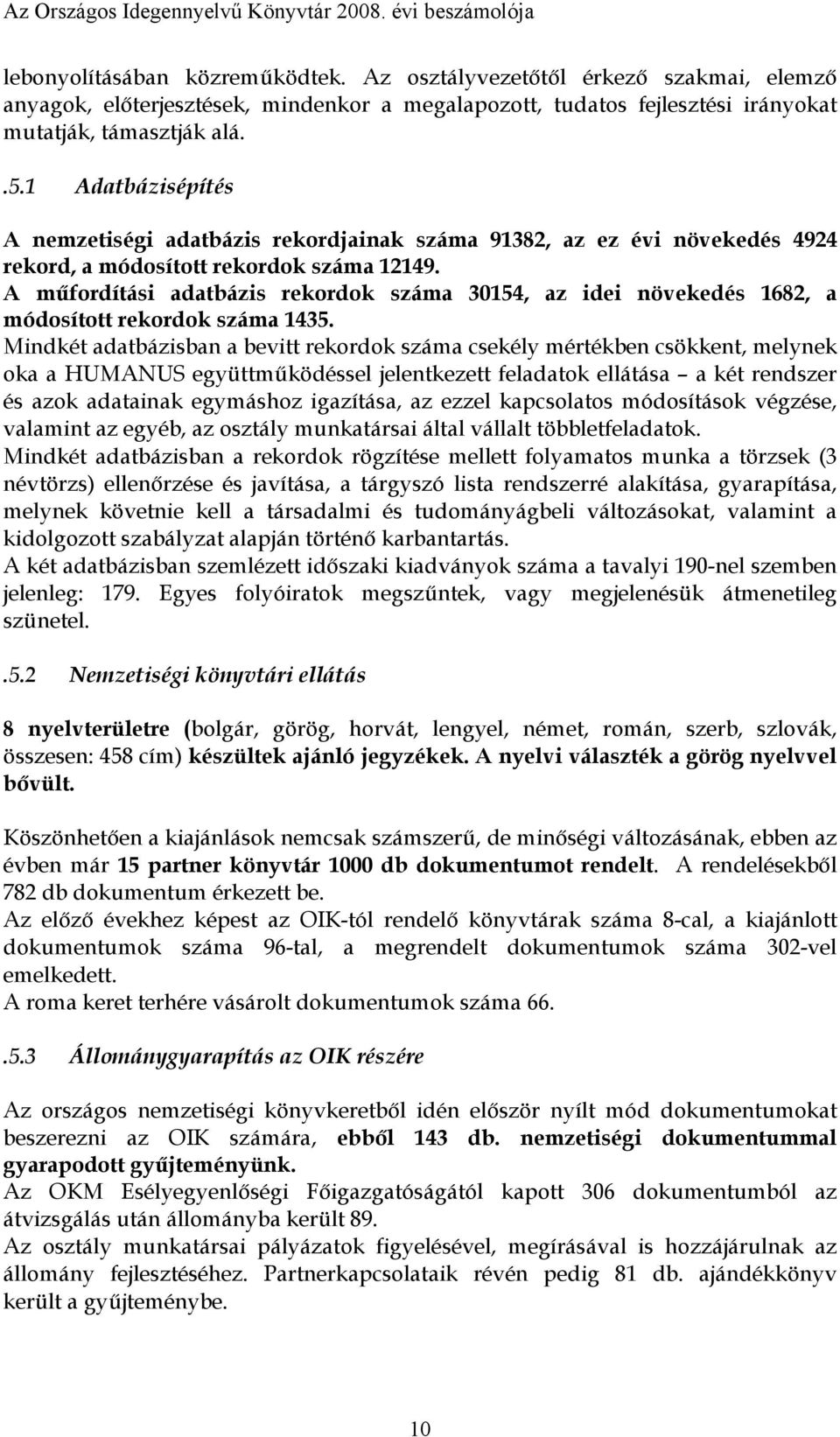 1 Adatbázisépítés A nemzetiségi adatbázis rekordjainak száma 91382, az ez évi növekedés 4924 rekord, a módosított rekordok száma 12149.