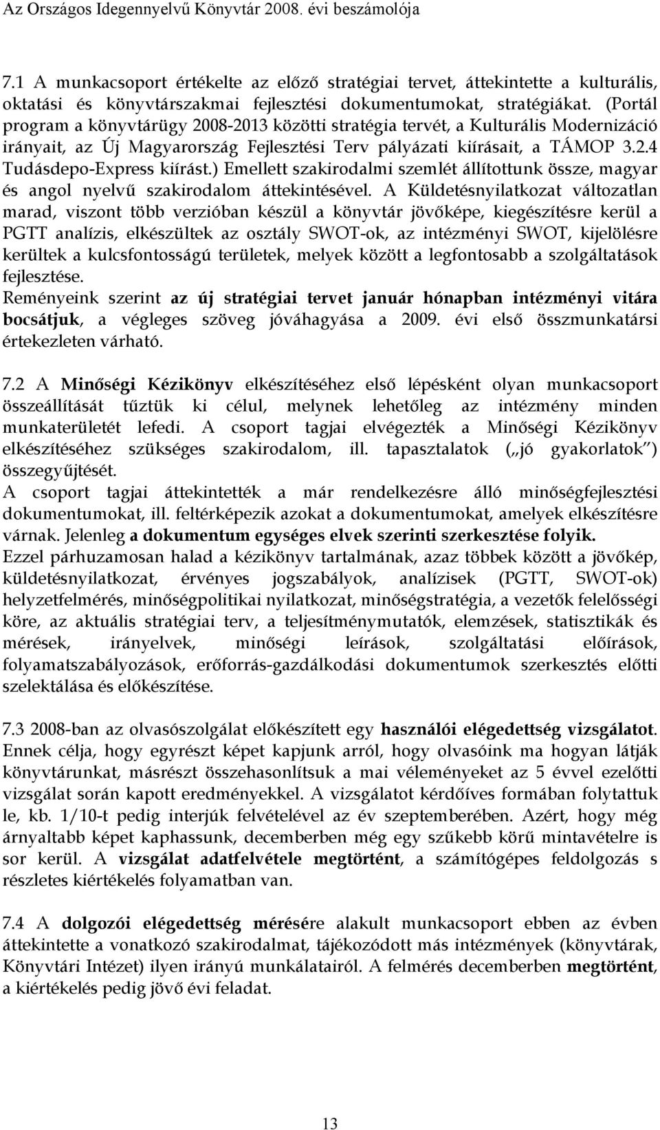 (Portál program a könyvtárügy 2008-2013 közötti stratégia tervét, a Kulturális Modernizáció irányait, az Új Magyarország Fejlesztési Terv pályázati kiírásait, a TÁMOP 3.2.4 Tudásdepo-Express kiírást.