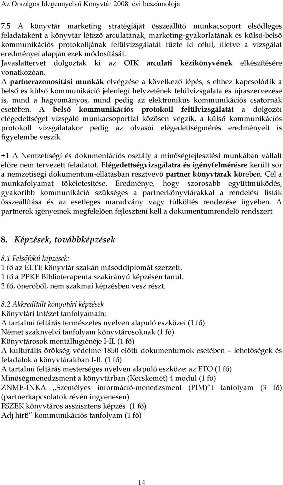 felülvizsgálatát tűzte ki célul, illetve a vizsgálat eredményei alapján ezek módosítását. Javaslattervet dolgoztak ki az OIK arculati kézikönyvének elkészítésére vonatkozóan.