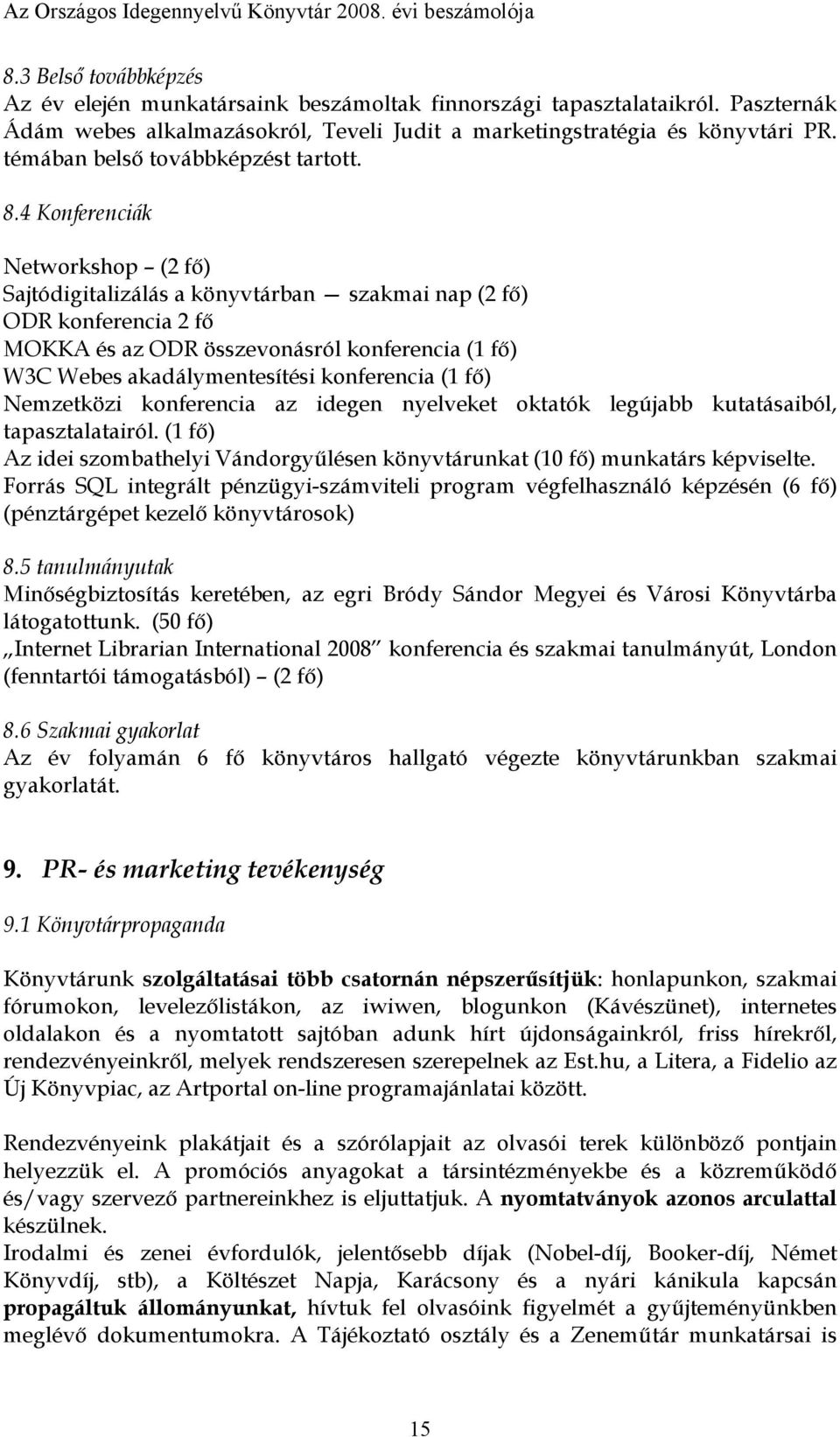 4 Konferenciák Networkshop (2 fő) Sajtódigitalizálás a könyvtárban szakmai nap (2 fő) ODR konferencia 2 fő MOKKA és az ODR összevonásról konferencia (1 fő) W3C Webes akadálymentesítési konferencia (1