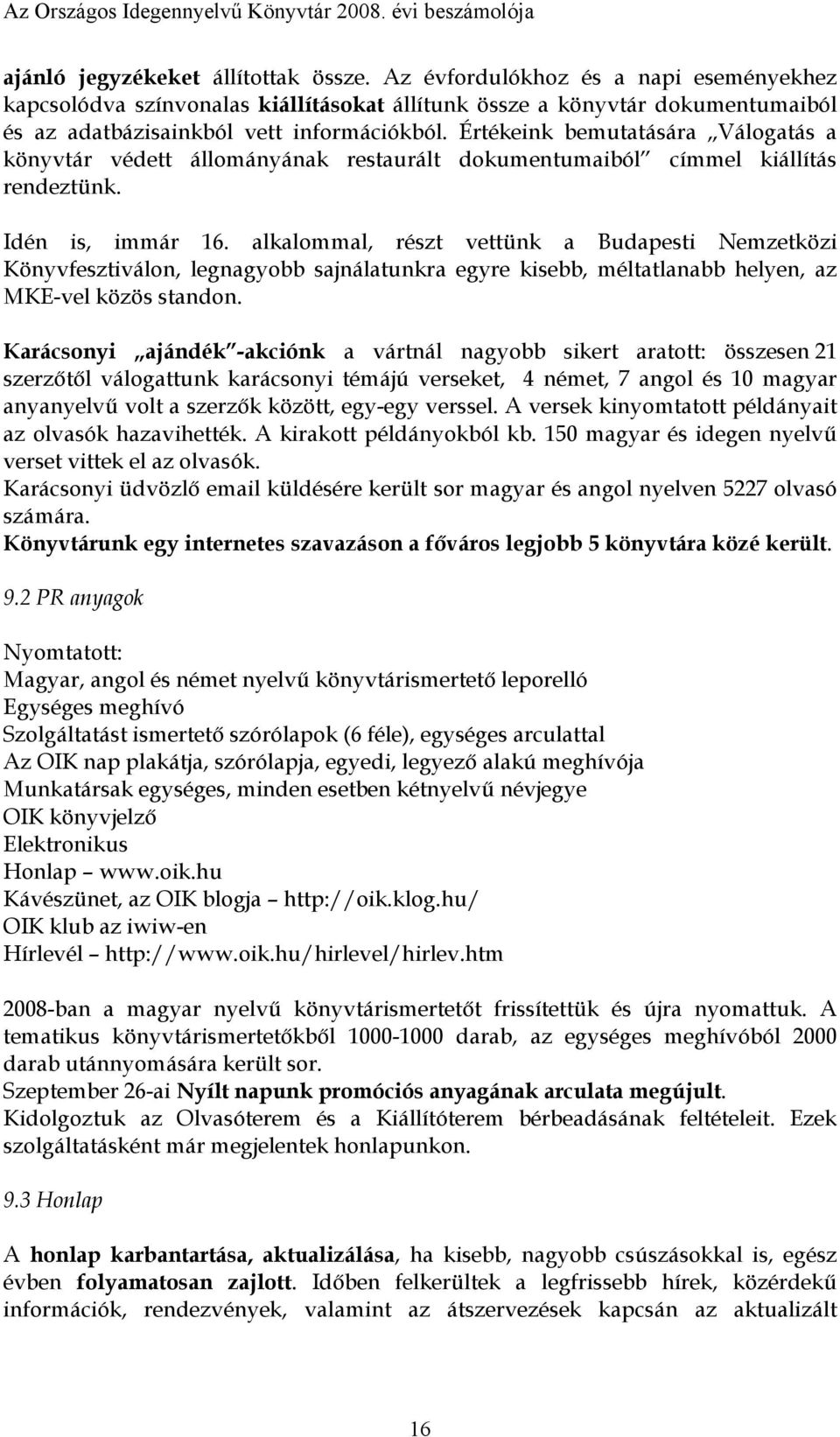 Értékeink bemutatására Válogatás a könyvtár védett állományának restaurált dokumentumaiból címmel kiállítás rendeztünk. Idén is, immár 16.