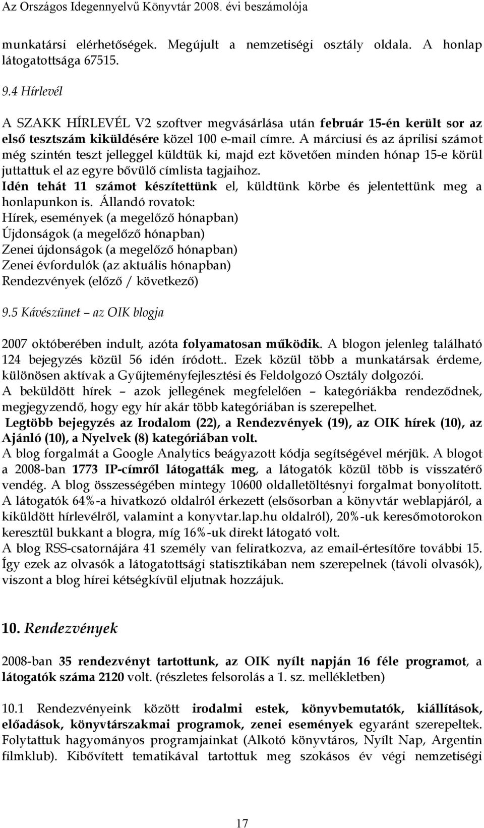 A márciusi és az áprilisi számot még szintén teszt jelleggel küldtük ki, majd ezt követően minden hónap 15-e körül juttattuk el az egyre bővülő címlista tagjaihoz.