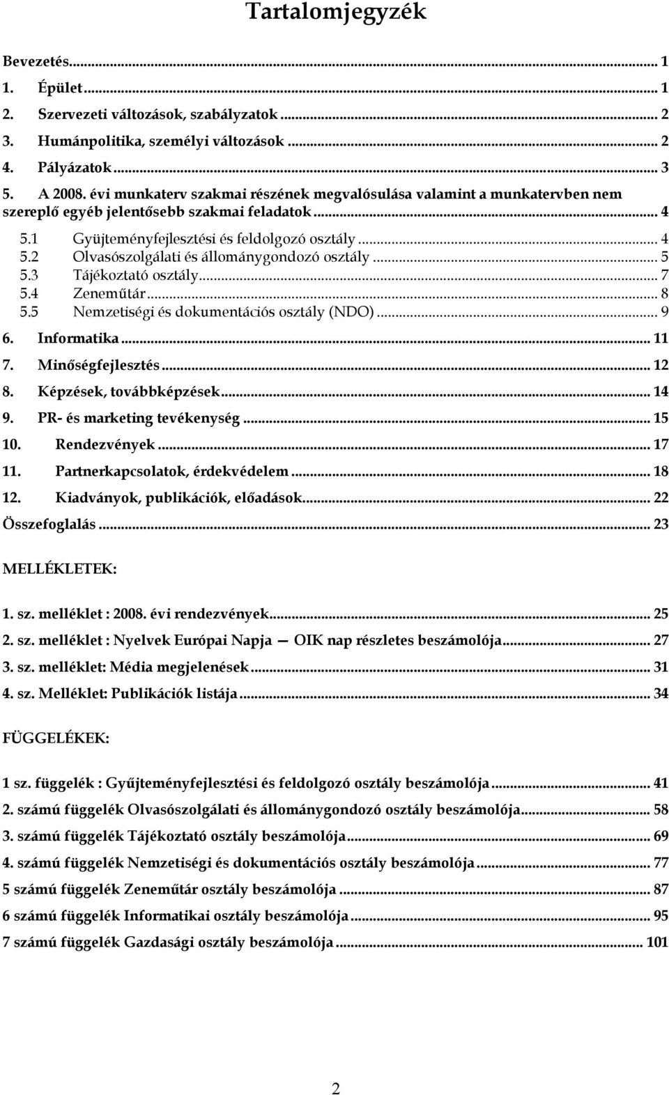 .. 5 5.3 Tájékoztató osztály... 7 5.4 Zeneműtár... 8 5.5 Nemzetiségi és dokumentációs osztály (NDO)... 9 6. Informatika... 11 7. Minőségfejlesztés... 12 8. Képzések, továbbképzések... 14 9.