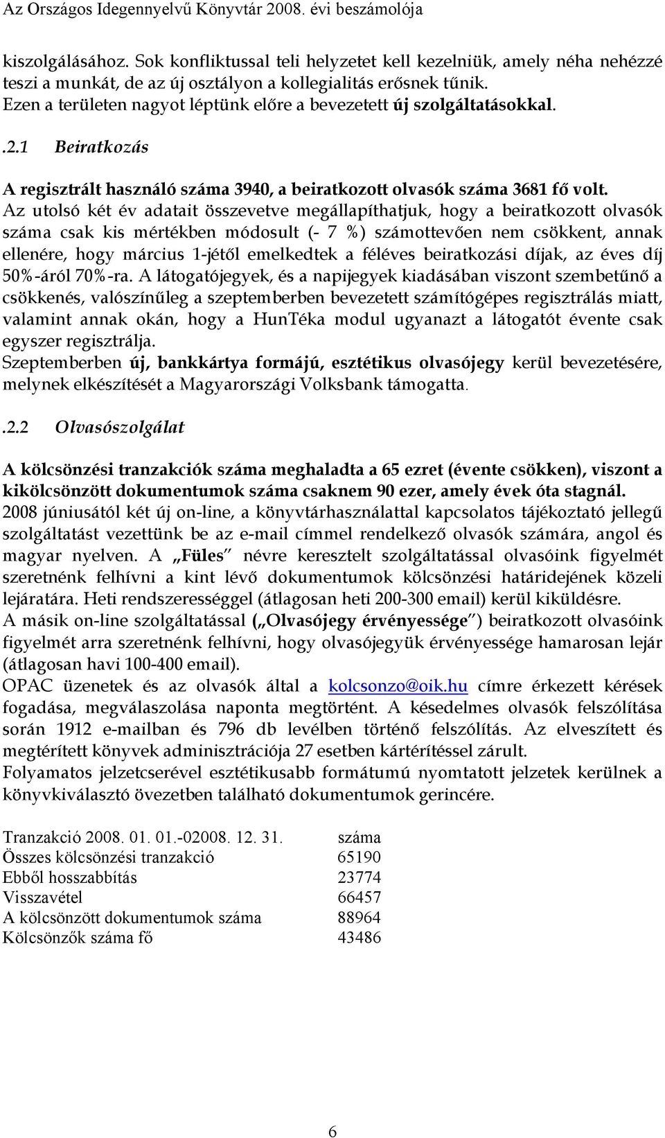 Ezen a területen nagyot léptünk előre a bevezetett új szolgáltatásokkal..2.1 Beiratkozás A regisztrált használó száma 3940, a beiratkozott olvasók száma 3681 fő volt.