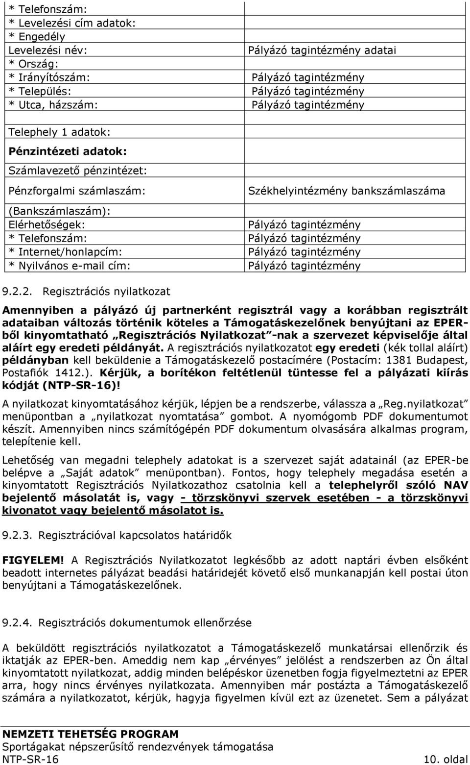 tagintézmény * Telefonszám: Pályázó tagintézmény * Internet/honlapcím: Pályázó tagintézmény * Nyilvános e-mail cím: Pályázó tagintézmény 9.2.