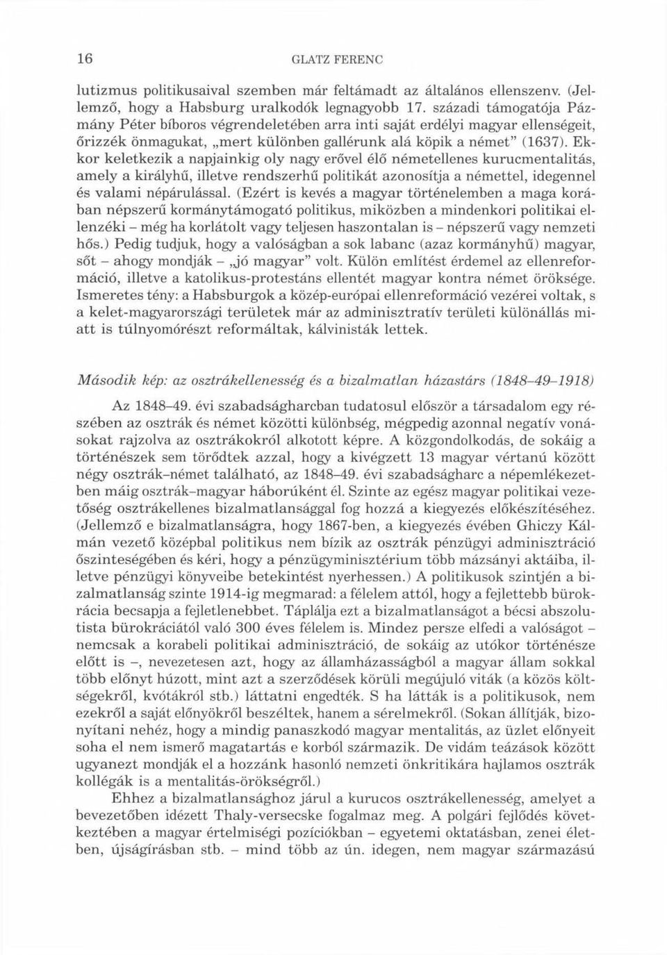 Ekkor keletkezik a napjainkig oly nagy erővel élő németellenes kurucmentalitás, amely a királyhű, illetve rendszerhű politikát azonosítja a némettel, idegennel és valami népárulással.