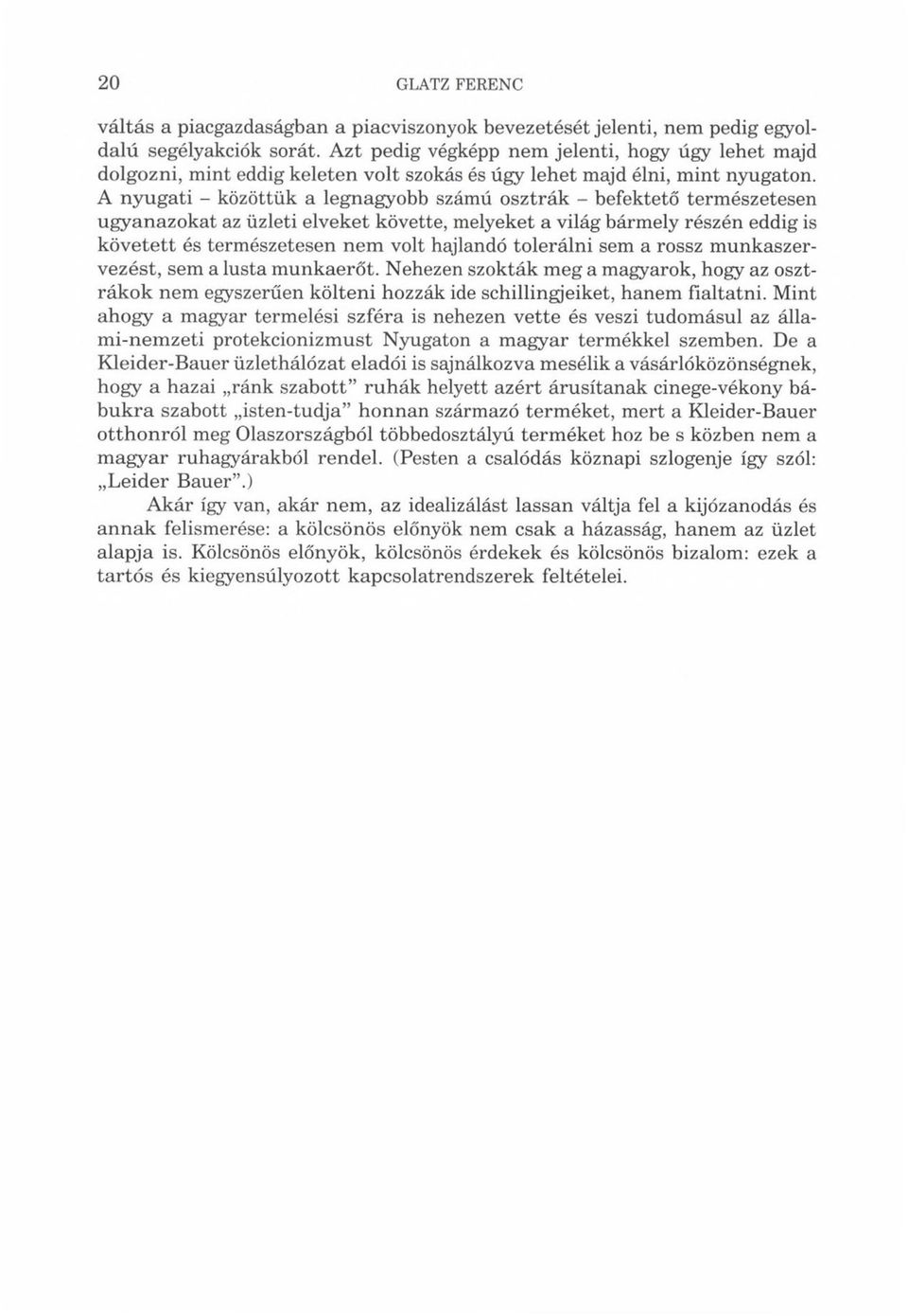 A nyugati - közöttük a legnagyobb számú osztrák - befektető természetesen ugyanazokat az üzleti elveket követte, melyeket a világ bármely részén eddig is követett és természetesen nem volt hajlandó