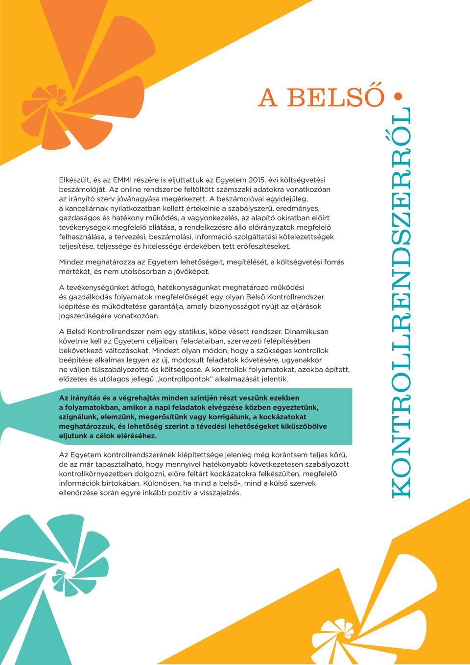 megfelelő ellátása, a rendelkezésre álló előirányzatok megfelelő felhasználása, a tervezési, beszámolási, információ szolgáltatási kötelezettségek teljesítése, teljessége és hitelessége érdekében