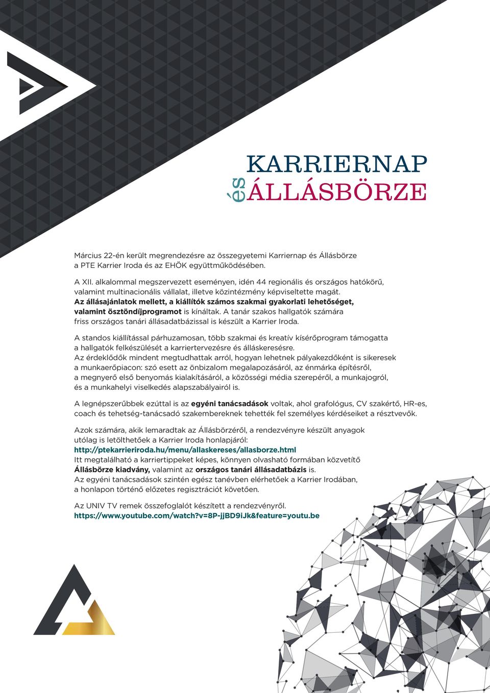 Az állásajánlatok mellett, a kiállítók számos szakmai gyakorlati lehetőséget, valamint ösztöndíjprogramot is kínáltak.