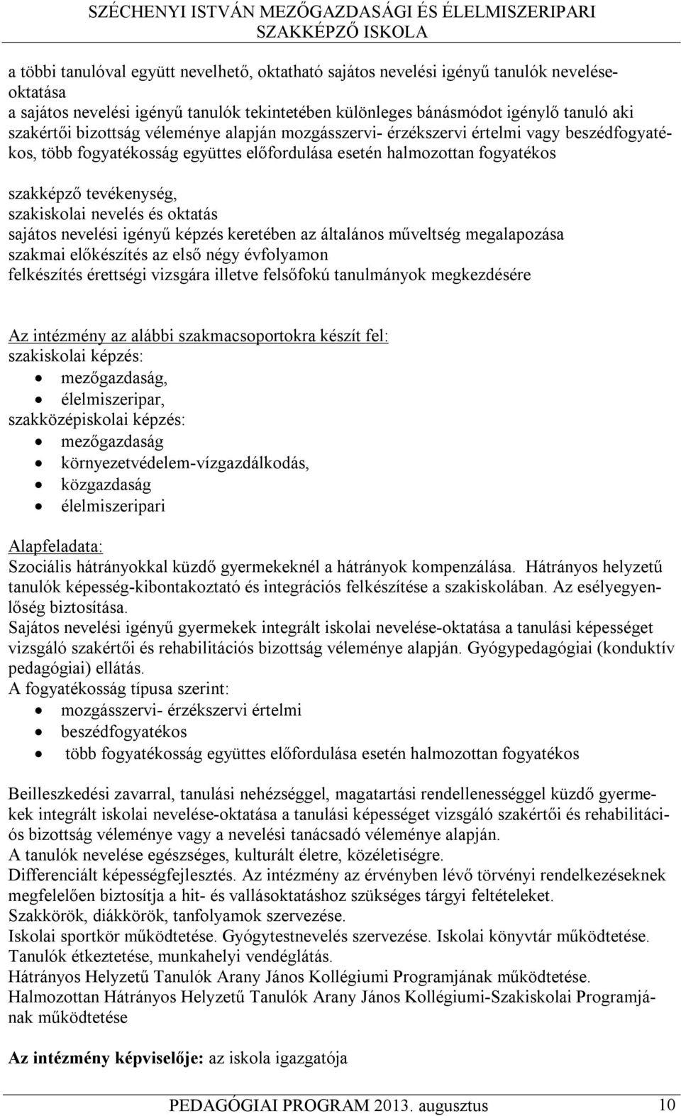 és oktatás sajátos nevelési igényű képzés keretében az általános műveltség megalapozása szakmai előkészítés az első négy évfolyamon felkészítés érettségi vizsgára illetve felsőfokú tanulmányok