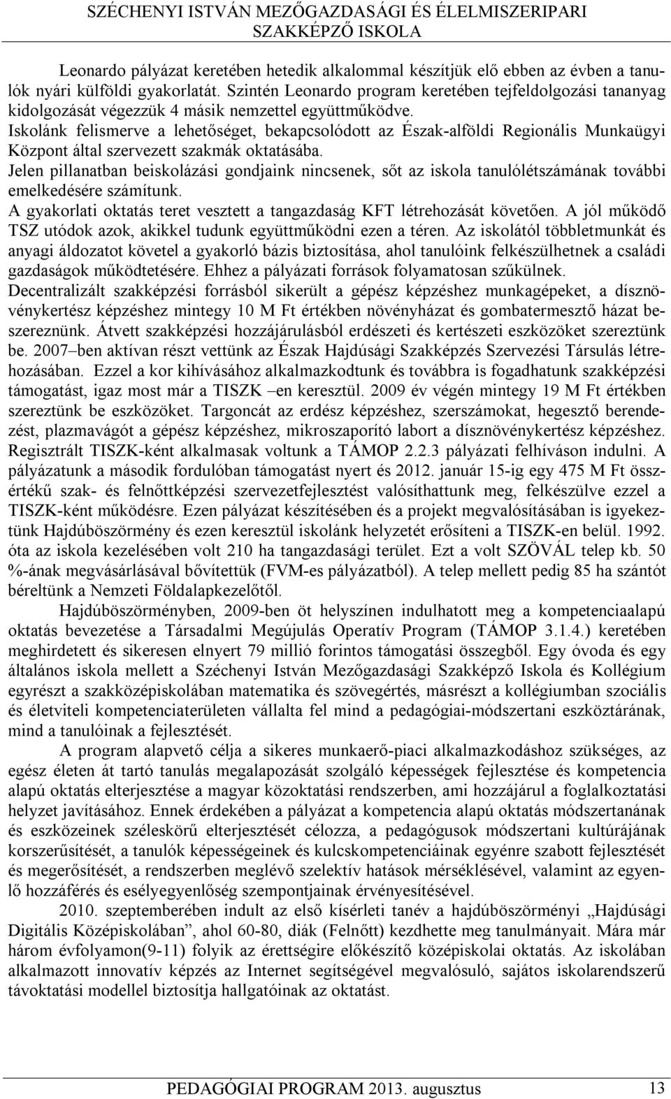 Iskolánk felismerve a lehetőséget, bekapcsolódott az Észak-alföldi Regionális Munkaügyi Központ által szervezett szakmák oktatásába.