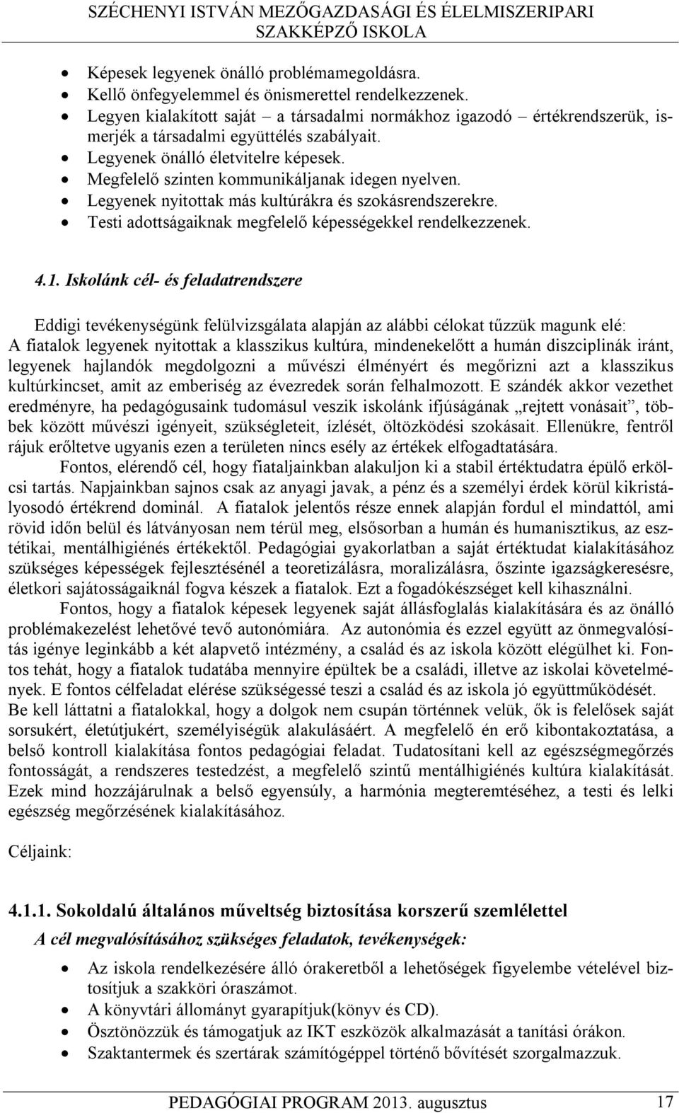 Megfelelő szinten kommunikáljanak idegen nyelven. Legyenek nyitottak más kultúrákra és szokásrendszerekre. Testi adottságaiknak megfelelő képességekkel rendelkezzenek. 4.1.