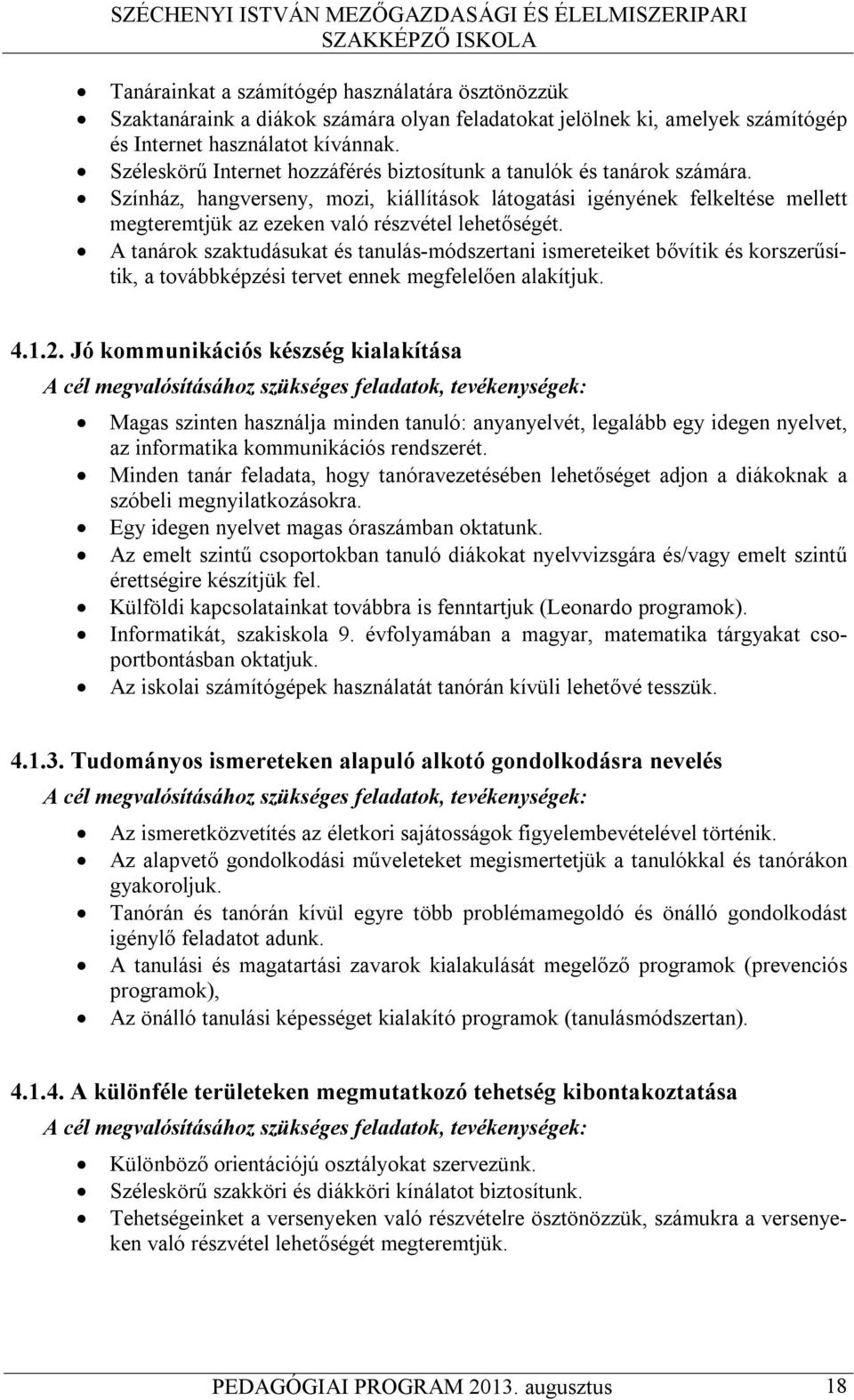 Színház, hangverseny, mozi, kiállítások látogatási igényének felkeltése mellett megteremtjük az ezeken való részvétel lehetőségét.