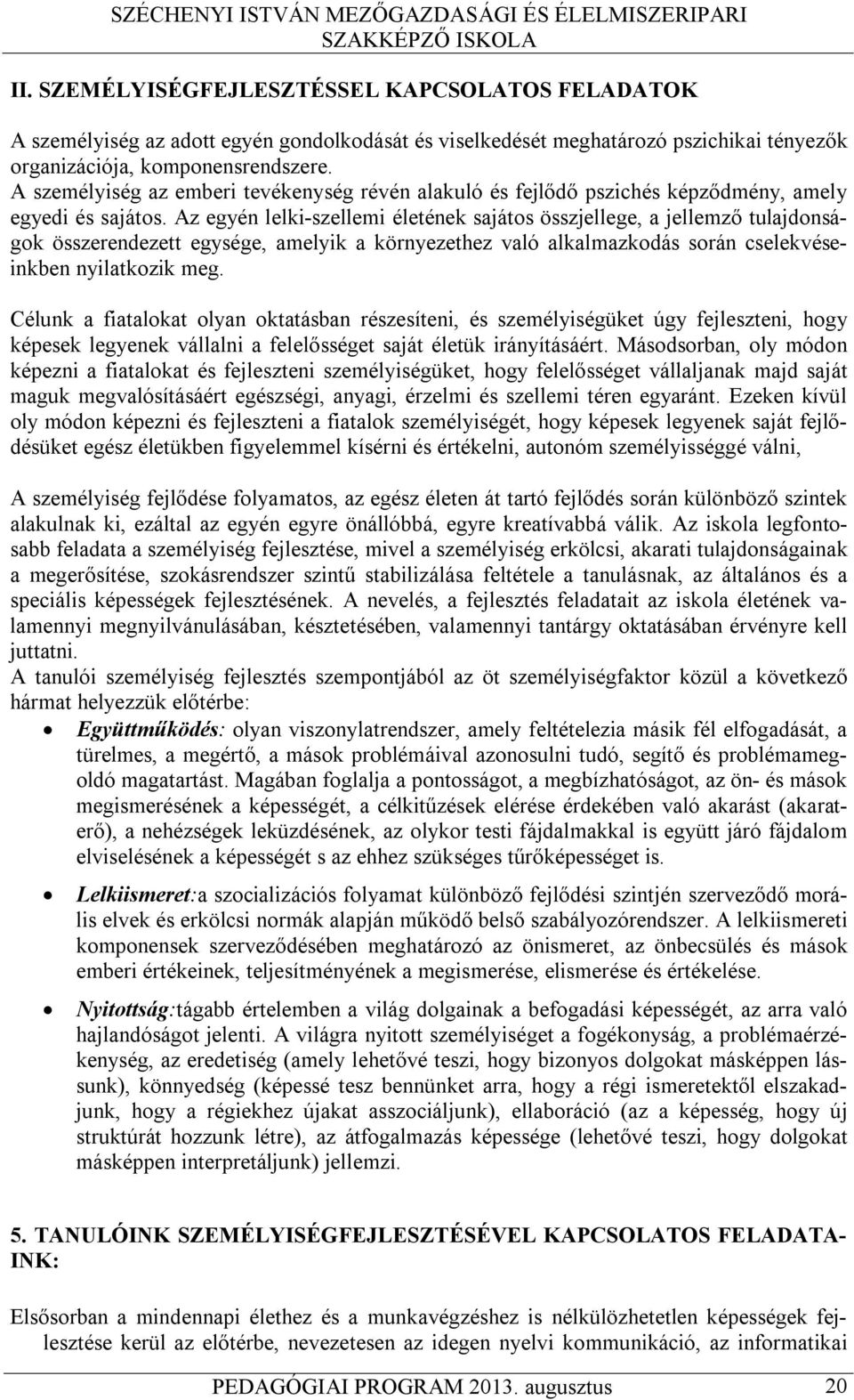 Az egyén lelki-szellemi életének sajátos összjellege, a jellemző tulajdonságok összerendezett egysége, amelyik a környezethez való alkalmazkodás során cselekvéseinkben nyilatkozik meg.