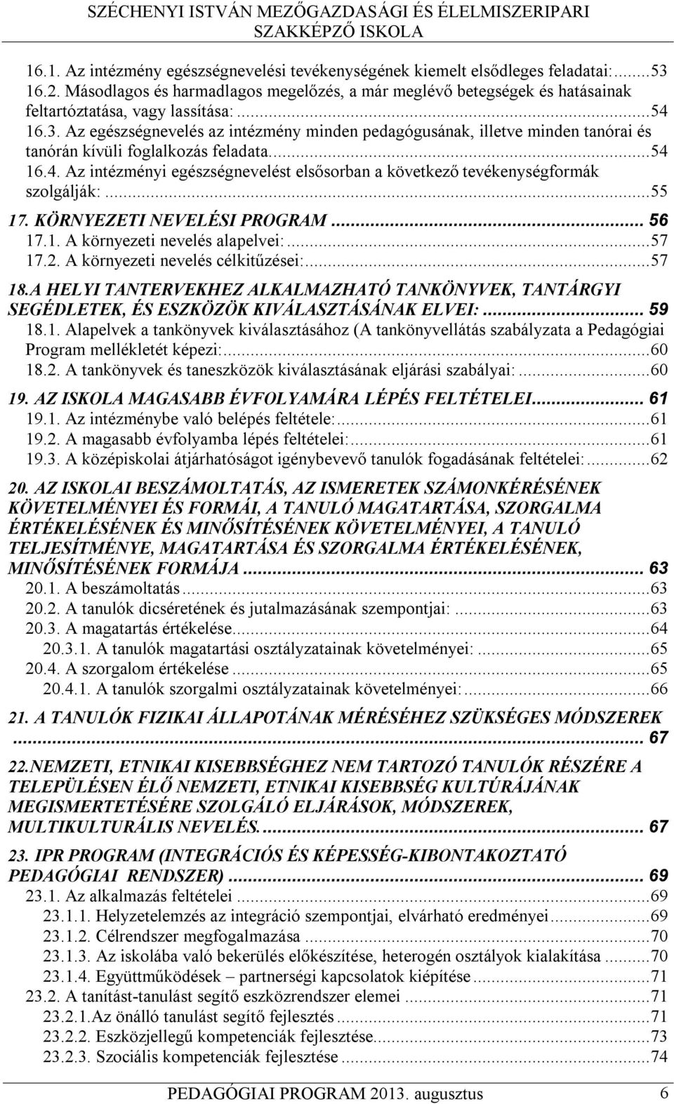 Az egészségnevelés az intézmény minden pedagógusának, illetve minden tanórai és tanórán kívüli foglalkozás feladata.... 54 