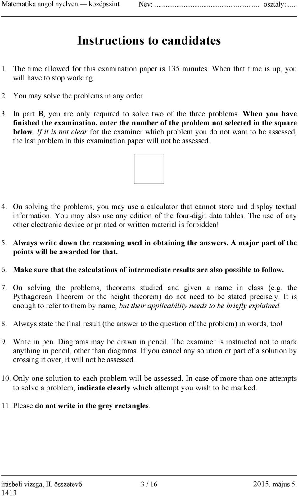 If it is not clear for the examiner which problem you do not want to be assessed, the last problem in this examination paper will not be assessed. 4.