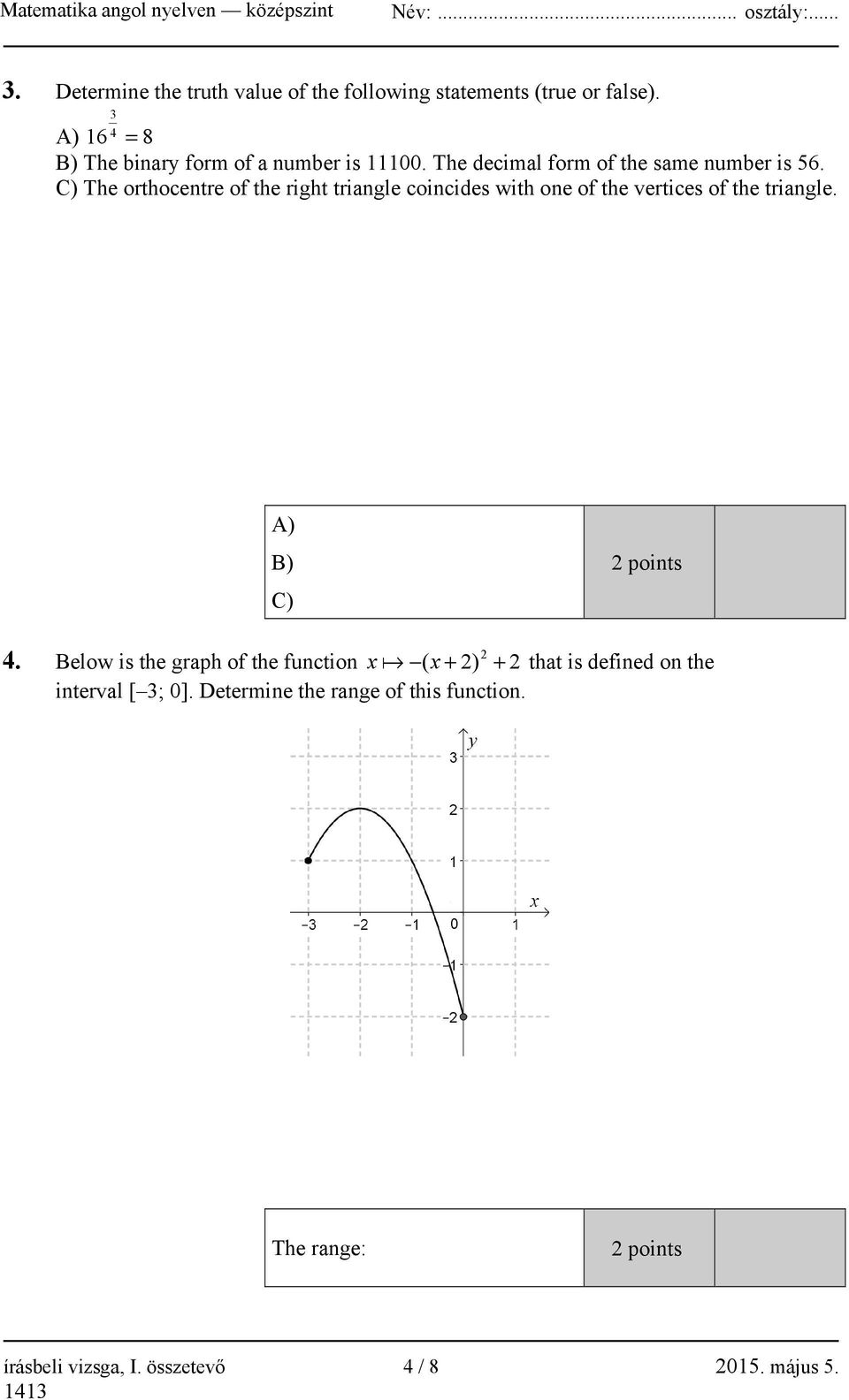 C) The orthocentre of the right triangle coincides with one of the vertices of the triangle. 16 4 3 A) B) C) 2 points 4.