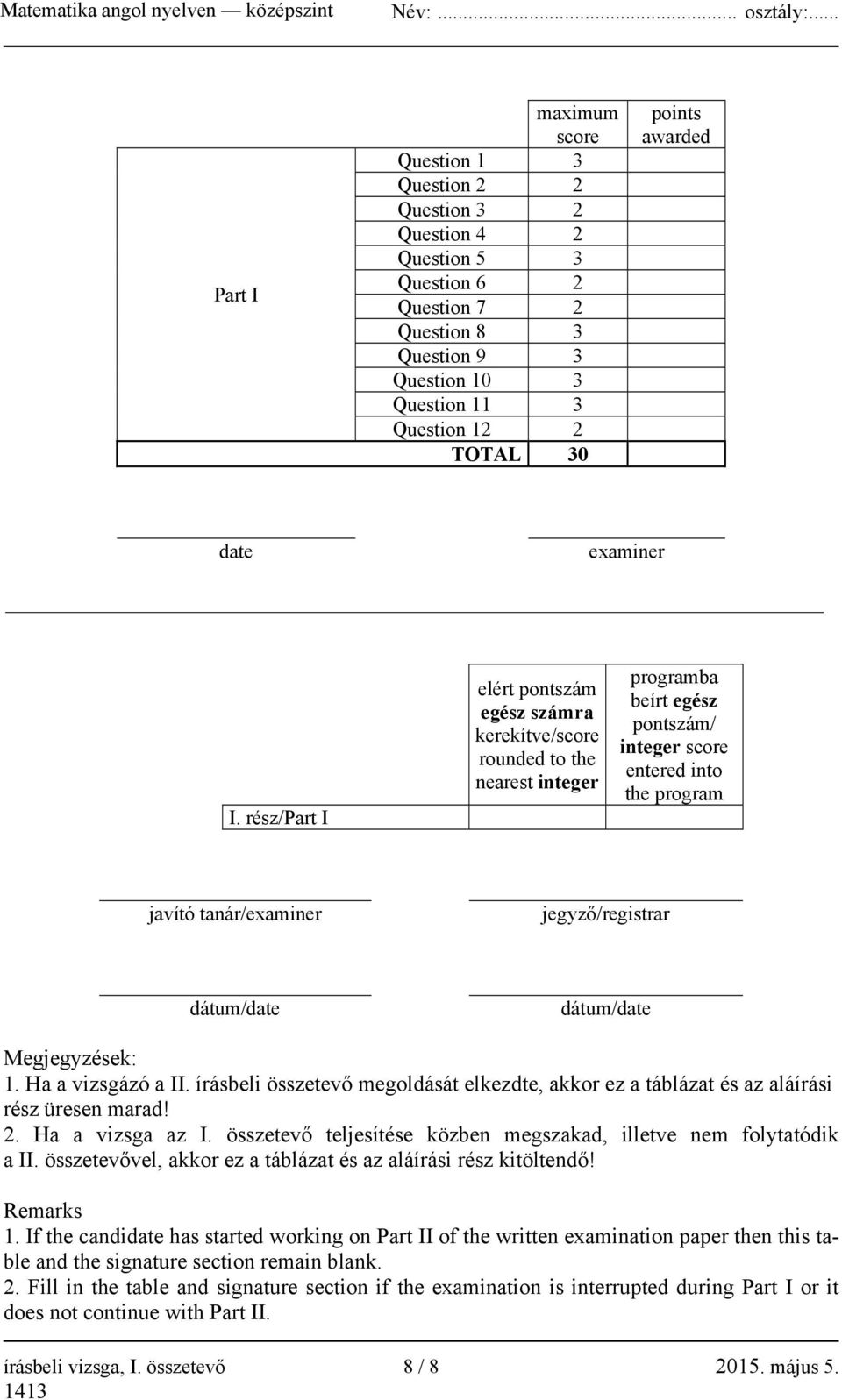 rész/part I elért pontszám egész számra kerekítve/score rounded to the nearest integer programba beírt egész pontszám/ integer score entered into the program javító tanár/examiner jegyző/registrar