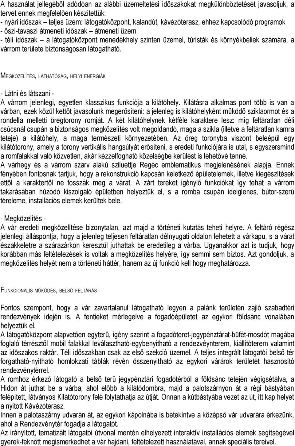 területe biztonságosan látogatható. MEGKÖZELÍTÉS, LÁTHATÓSÁG, HELYI ENERGIÁK - Látni és látszani - A várrom jelenlegi, egyetlen klasszikus funkciója a kilátóhely.