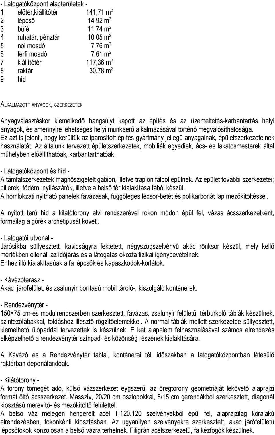 alkalmazásával történő megvalósíthatósága. Ez azt is jelenti, hogy kerültük az iparosított építés gyártmány jellegű anyagainak, épületszerkezeteinek használatát.