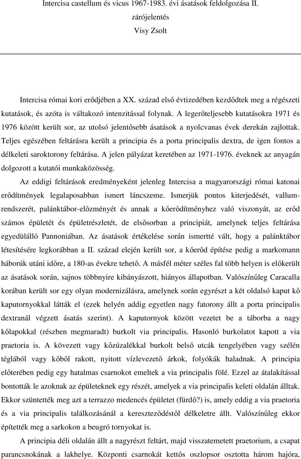 A legerőteljesebb kutatásokra 1971 és 1976 között került sor, az utolsó jelentősebb ásatások a nyolcvanas évek derekán zajlottak.