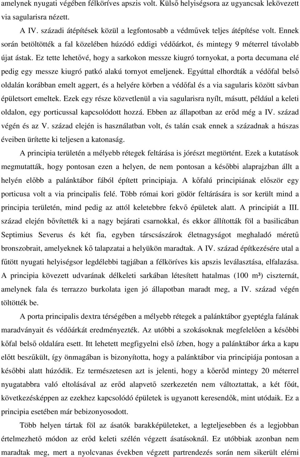 Ez tette lehetővé, hogy a sarkokon messze kiugró tornyokat, a porta decumana elé pedig egy messze kiugró patkó alakú tornyot emeljenek.