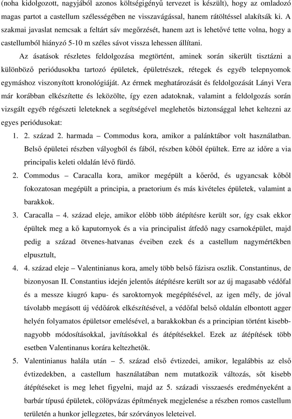 Az ásatások részletes feldolgozása megtörtént, aminek során sikerült tisztázni a különböző periódusokba tartozó épületek, épületrészek, rétegek és egyéb telepnyomok egymáshoz viszonyított