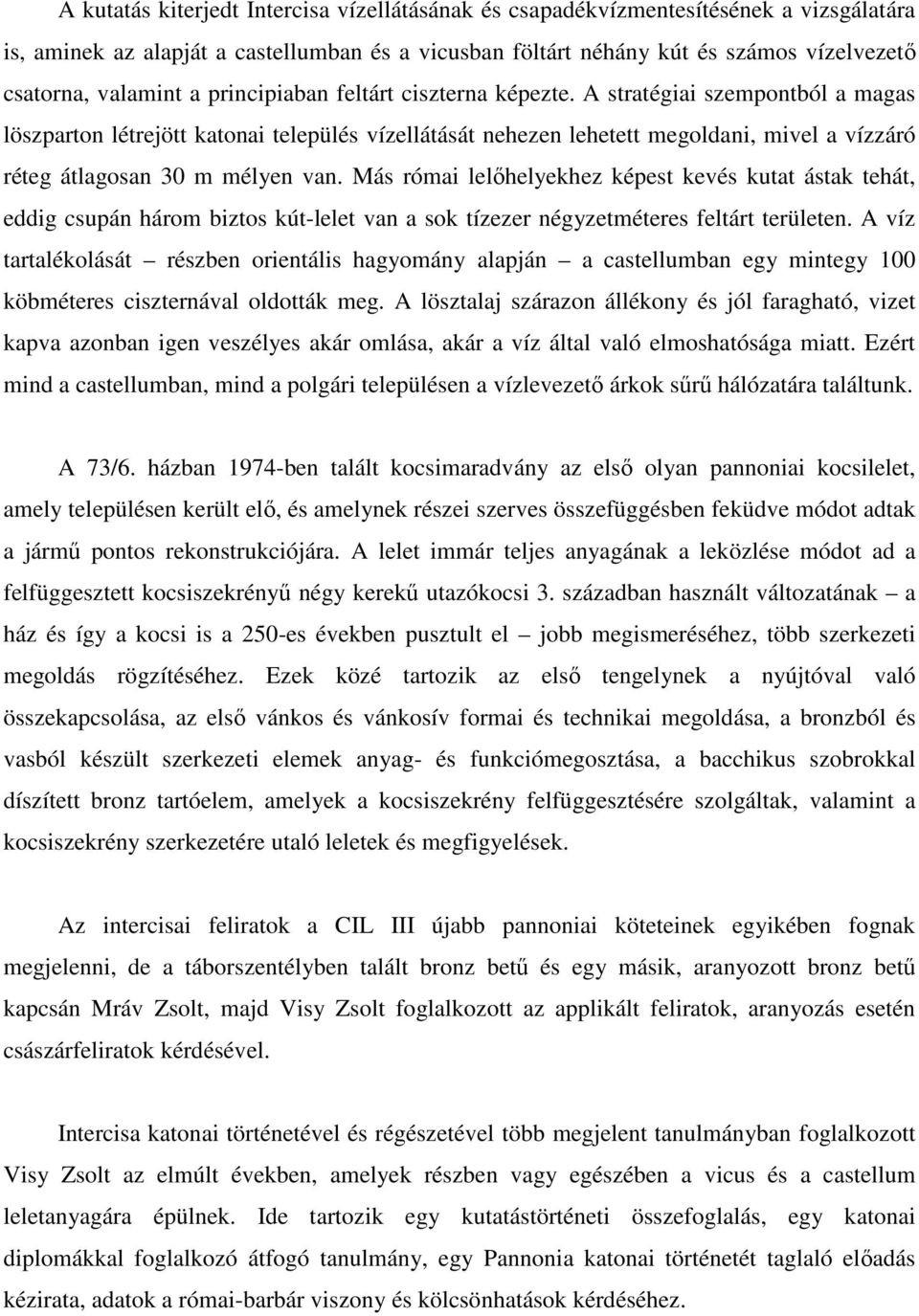 A stratégiai szempontból a magas löszparton létrejött katonai település vízellátását nehezen lehetett megoldani, mivel a vízzáró réteg átlagosan 30 m mélyen van.