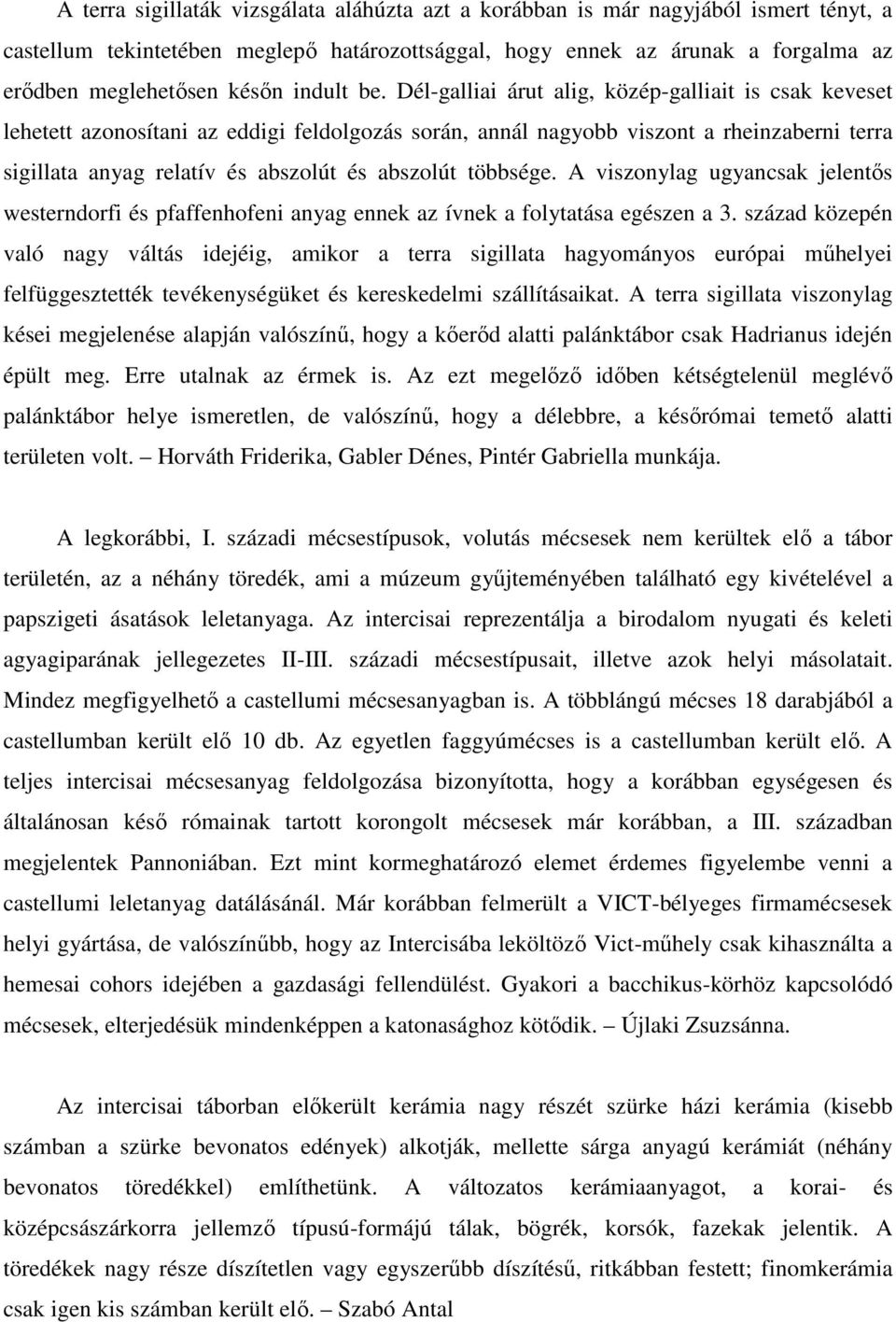 Dél-galliai árut alig, közép-galliait is csak keveset lehetett azonosítani az eddigi feldolgozás során, annál nagyobb viszont a rheinzaberni terra sigillata anyag relatív és abszolút és abszolút