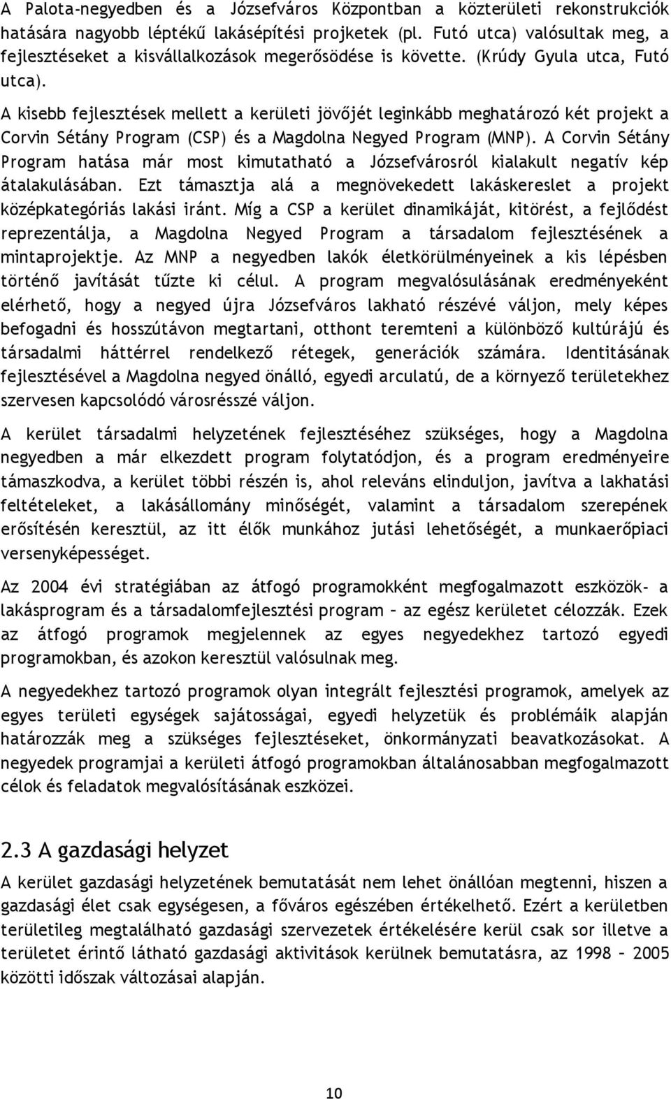 A kisebb fejlesztések mellett a kerületi jövőjét leginkább meghatározó két projekt a Corvin Sétány Program (CSP) és a Magdolna Negyed Program (MNP).