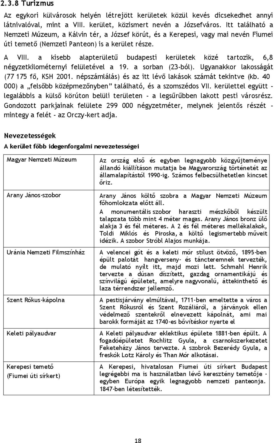 a kisebb alapterületű budapesti kerületek közé tartozik, 6,8 négyzetkilométernyi felületével a 19. a sorban (23-ból). Ugyanakkor lakosságát (77 175 fő, KSH 2001.