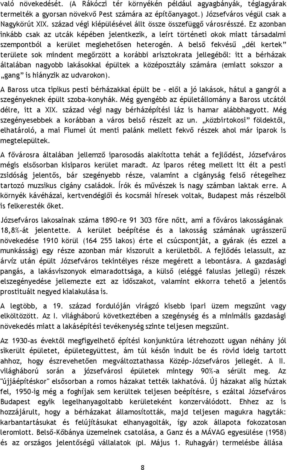 A belső fekvésű dél kertek területe sok mindent megőrzött a korábbi arisztokrata jellegéből: itt a bérházak általában nagyobb lakásokkal épültek a középosztály számára (emiatt sokszor a gang is