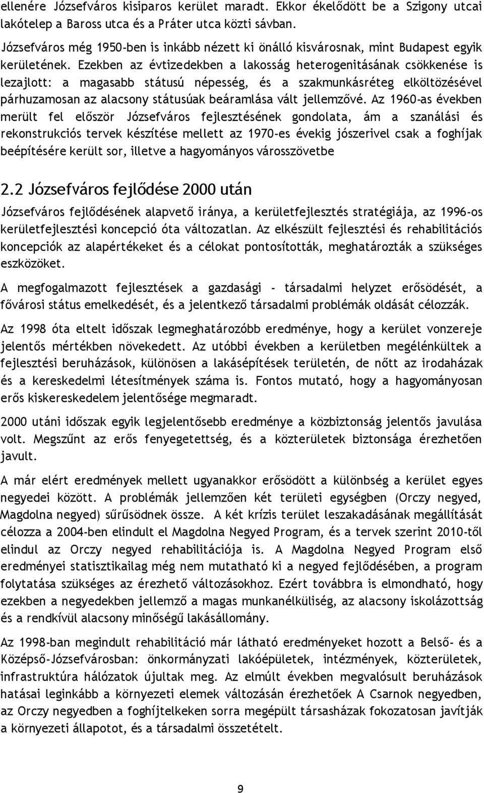 Ezekben az évtizedekben a lakosság heterogenitásának csökkenése is lezajlott: a magasabb státusú népesség, és a szakmunkásréteg elköltözésével párhuzamosan az alacsony státusúak beáramlása vált