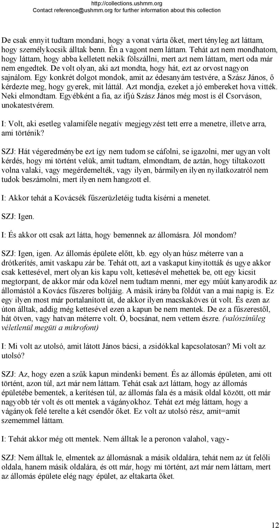 Egy konkrét dolgot mondok, amit az édesanyám testvére, a Szász János, ő kérdezte meg, hogy gyerek, mit láttál. Azt mondja, ezeket a jó embereket hova vitték. Neki elmondtam.