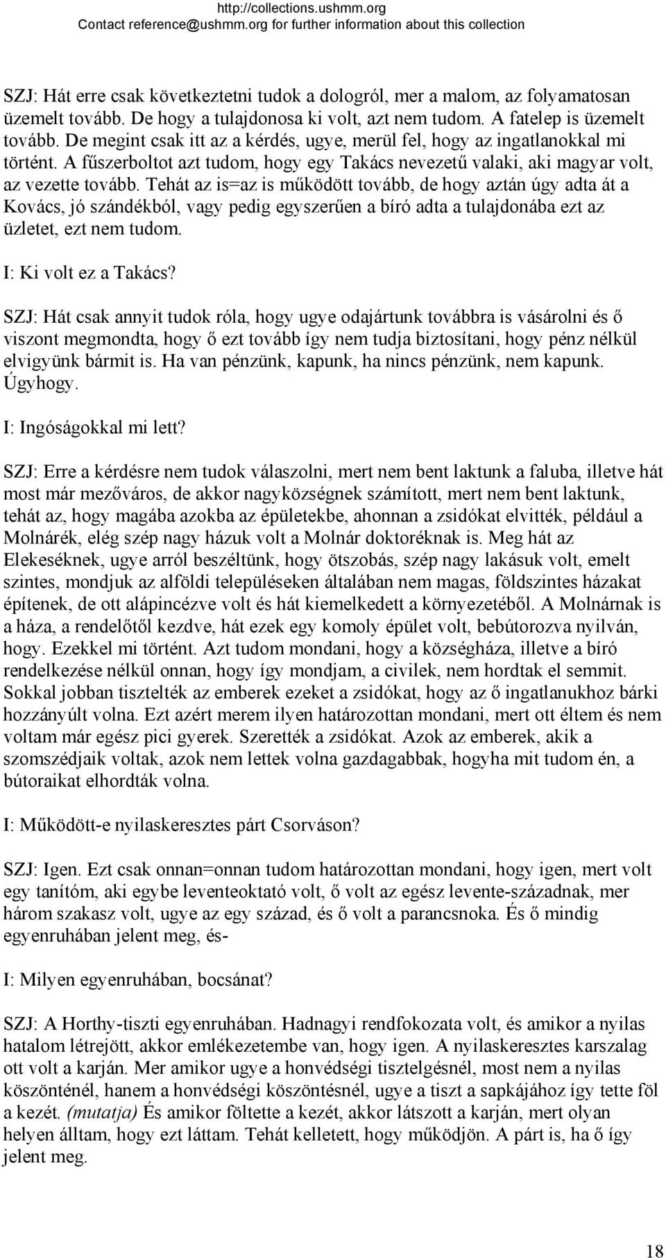 Tehát az is=az is működött tovább, de hogy aztán úgy adta át a Kovács, jó szándékból, vagy pedig egyszerűen a bíró adta a tulajdonába ezt az üzletet, ezt nem tudom. I: Ki volt ez a Takács?