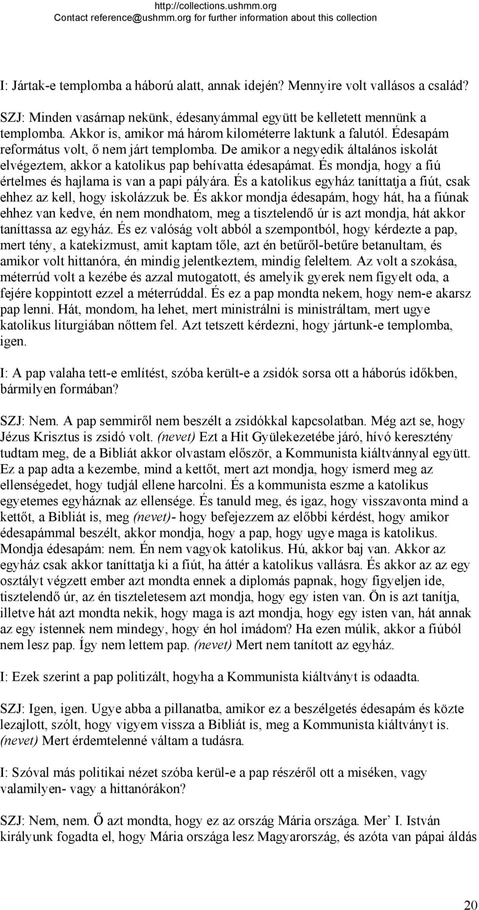 És mondja, hogy a fiú értelmes és hajlama is van a papi pályára. És a katolikus egyház taníttatja a fiút, csak ehhez az kell, hogy iskolázzuk be.